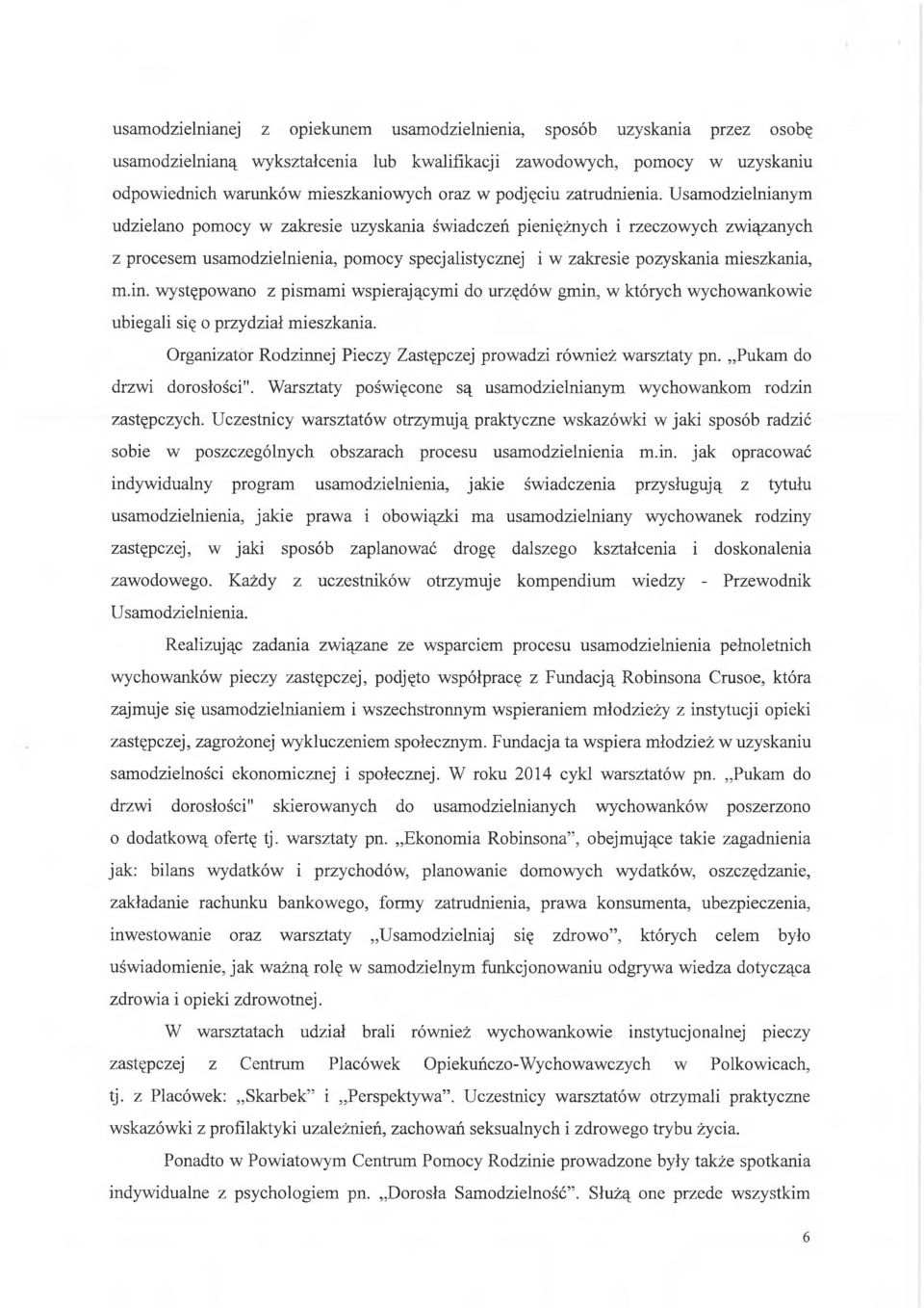 Usamodzielnianym udzielano pomocy w zakresie uzyskania świadczeń pieniężnych i rzeczowych związanych z procesem usamodzielnienia, pomocy specjalistycznej i w zakresie pozyskania mieszkania, m.in.