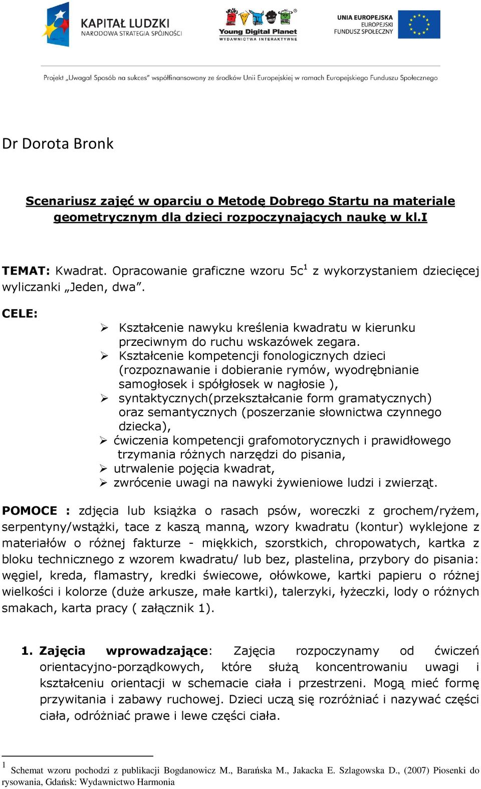 Kształcenie kompetencji fonologicznych dzieci (rozpoznawanie i dobieranie rymów, wyodrębnianie samogłosek i spółgłosek w nagłosie ), syntaktycznych(przekształcanie form gramatycznych) oraz