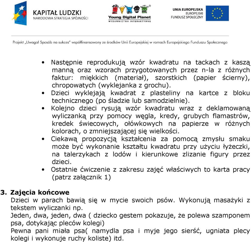 Kolejno dzieci rysują wzór kwadratu wraz z deklamowaną wyliczanką przy pomocy węgla, kredy, grubych flamastrów, kredek świecowych, ołówkowych na papierze w różnych kolorach, o zmniejszającej się