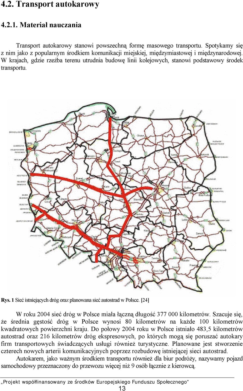 W krajach, gdzie rzeźba terenu utrudnia budowę linii kolejowych, stanowi podstawowy środek transportu. Rys. 1 Sieć istniejących dróg oraz planowana sieć autostrad w Polsce.