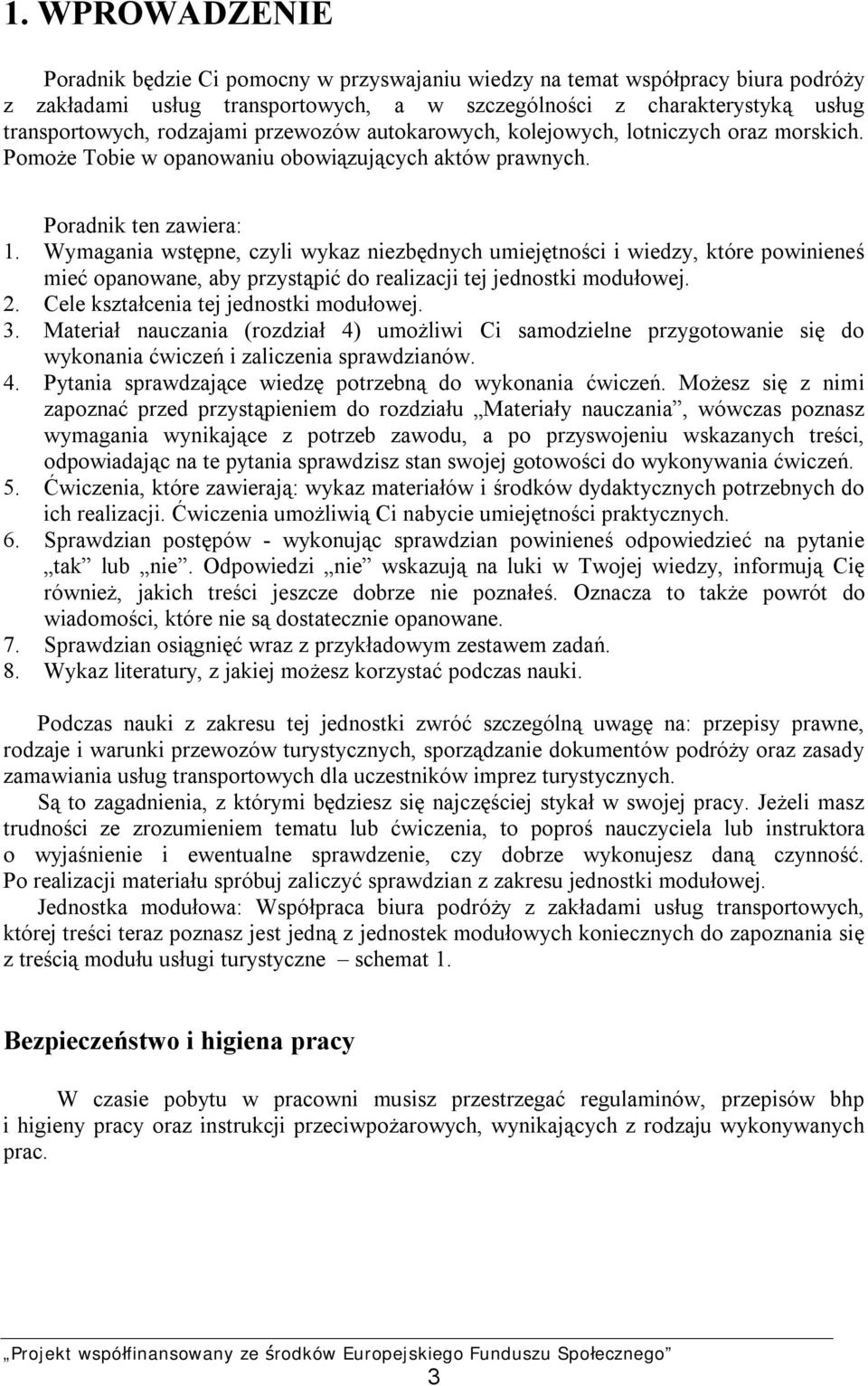 Wymagania wstępne, czyli wykaz niezbędnych umiejętności i wiedzy, które powinieneś mieć opanowane, aby przystąpić do realizacji tej jednostki modułowej. 2. Cele kształcenia tej jednostki modułowej. 3.