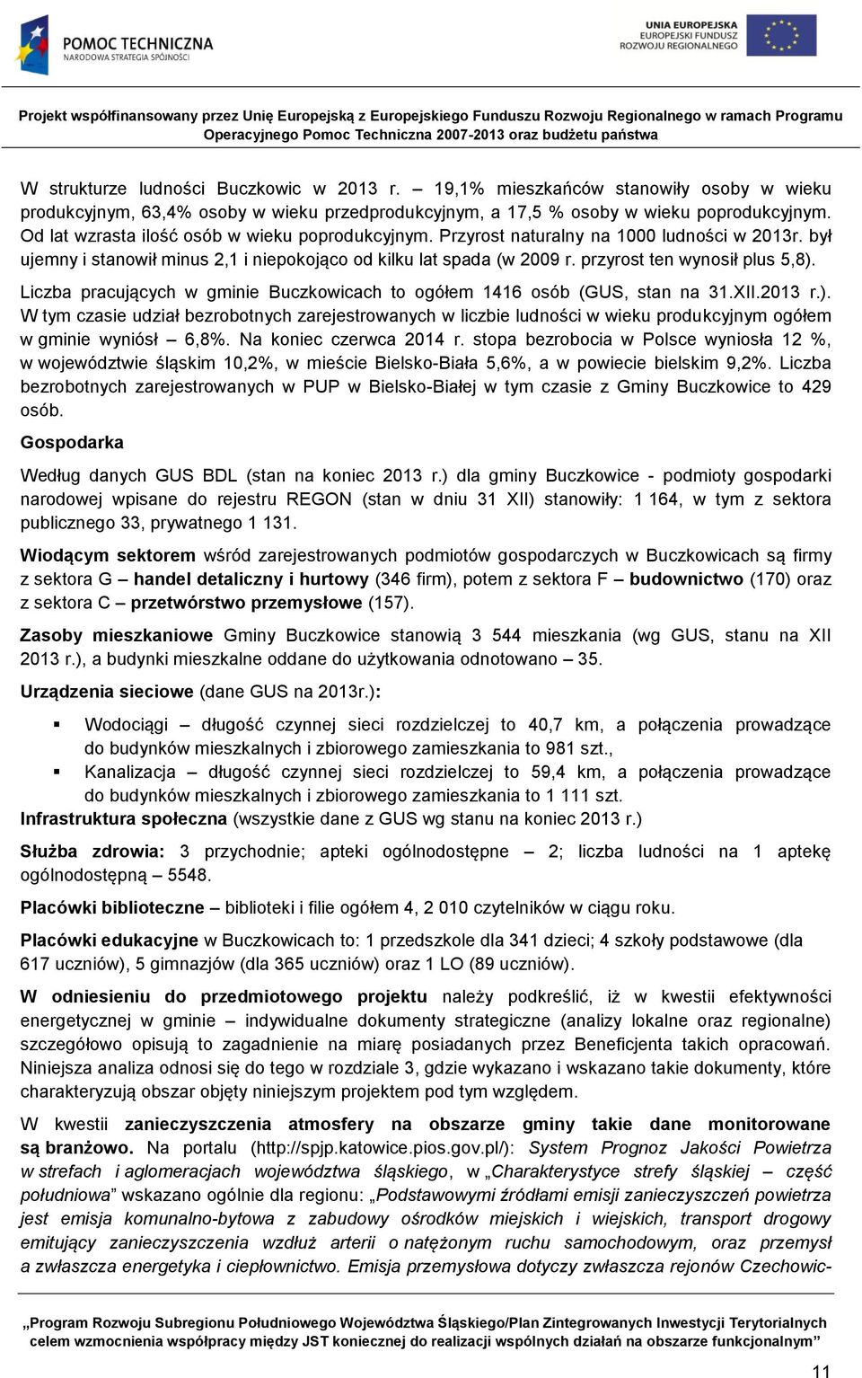 przyrost ten wynosił plus 5,8). Liczba pracujących w gminie Buczkowicach to ogółem 1416 osób (GUS, stan na 31.XII.2013 r.). W tym czasie udział bezrobotnych zarejestrowanych w liczbie ludności w wieku produkcyjnym ogółem w gminie wyniósł 6,8%.