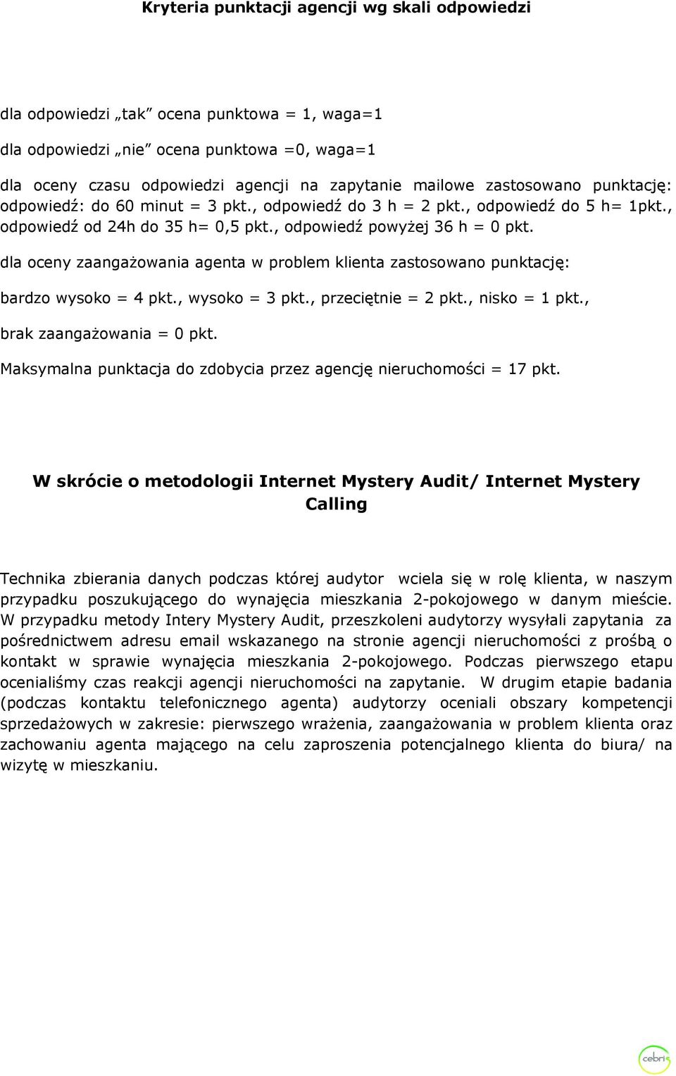 dla oceny zaangażowania agenta w problem klienta zastosowano punktację: bardzo wysoko = 4 pkt., wysoko = 3 pkt., przeciętnie = 2 pkt., nisko = 1 pkt., brak zaangażowania = 0 pkt.