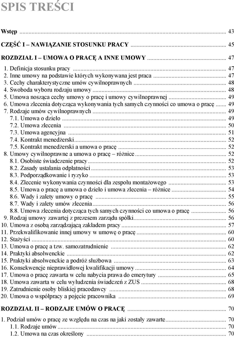 Umowa zlecenia dotycząca wykonywania tych samych czynności co umowa o pracę... 49 7. Rodzaje umów cywilnoprawnych... 49 7.1. Umowa o dzieło... 49 7.2. Umowa zlecenia... 50 7.3. Umowa agencyjna... 51 7.