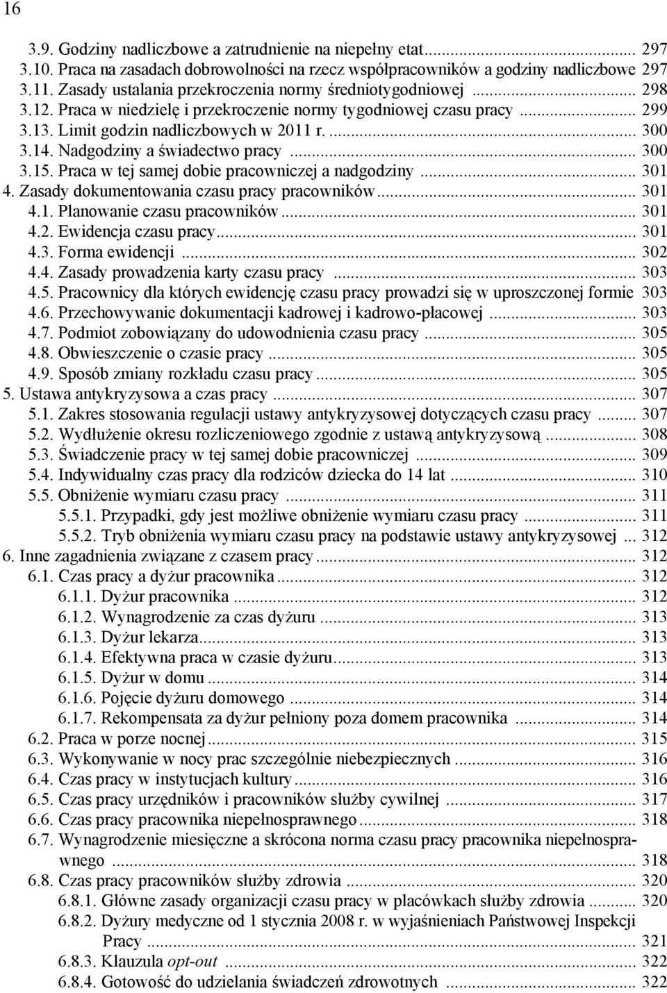 Nadgodziny a świadectwo pracy... 300 3.15. Praca w tej samej dobie pracowniczej a nadgodziny... 301 4. Zasady dokumentowania czasu pracy pracowników... 301 4.1. Planowanie czasu pracowników... 301 4.2.