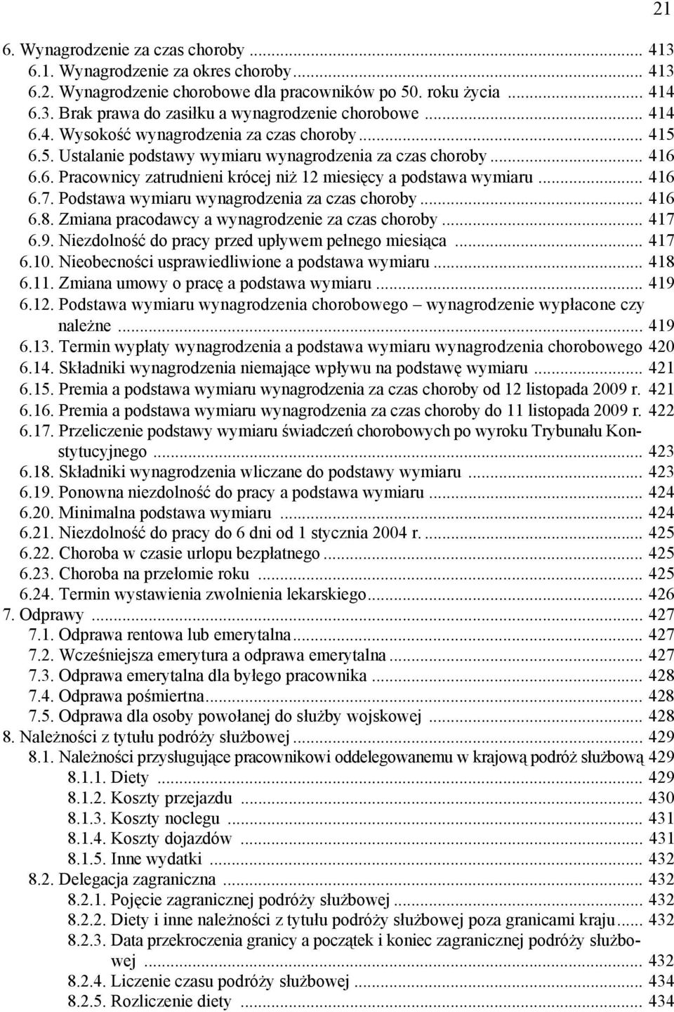 .. 416 6.7. Podstawa wymiaru wynagrodzenia za czas choroby... 416 6.8. Zmiana pracodawcy a wynagrodzenie za czas choroby... 417 6.9. Niezdolność do pracy przed upływem pełnego miesiąca... 417 6.10.