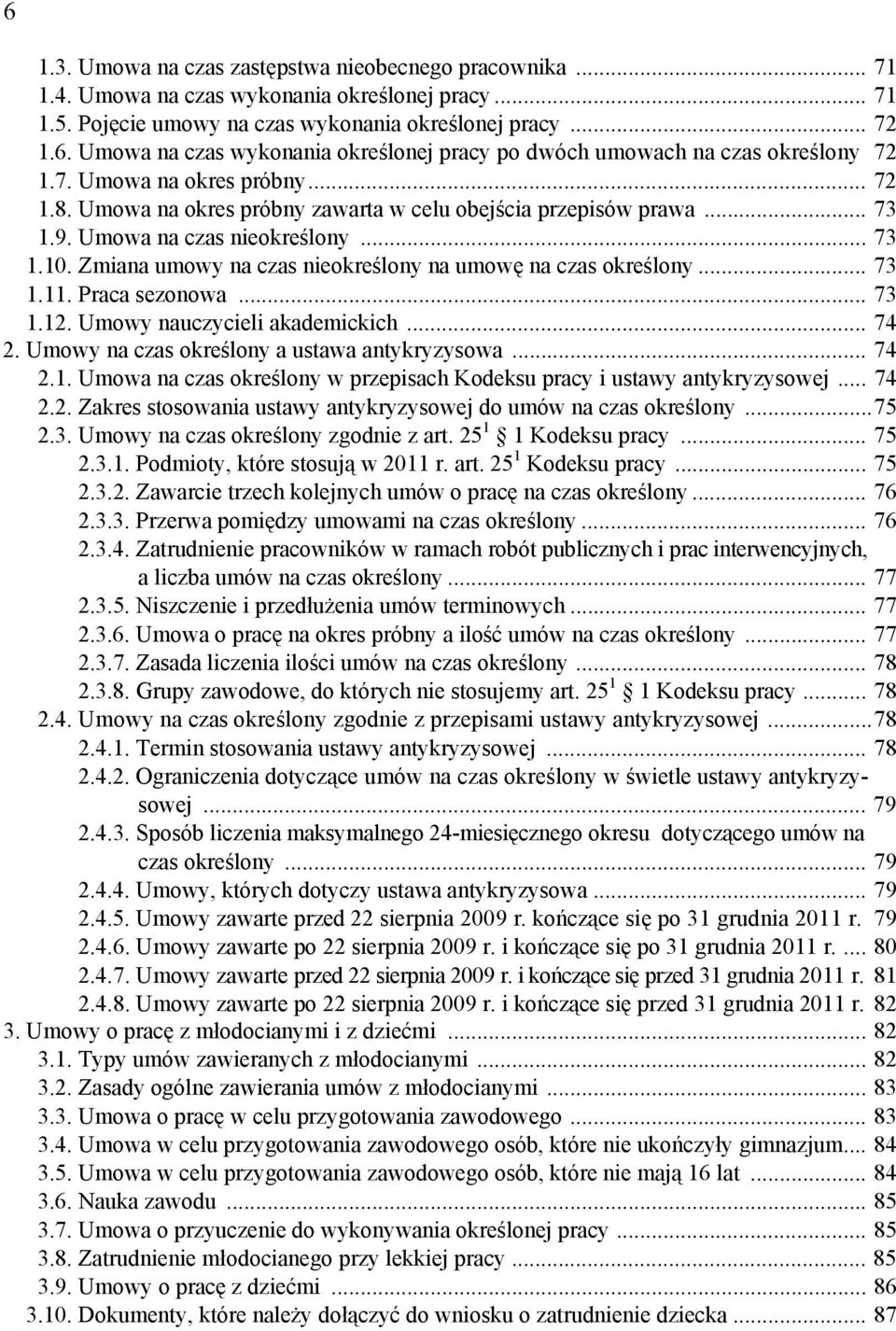 Zmiana umowy na czas nieokreślony na umowę na czas określony... 73 1.11. Praca sezonowa... 73 1.12. Umowy nauczycieli akademickich... 74 2. Umowy na czas określony a ustawa antykryzysowa... 74 2.1. Umowa na czas określony w przepisach Kodeksu pracy i ustawy antykryzysowej.