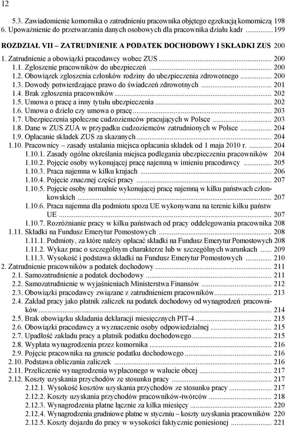 .. 200 1.3. Dowody potwierdzające prawo do świadczeń zdrowotnych... 201 1.4. Brak zgłoszenia pracowników... 202 1.5. Umowa o pracę a inny tytułu ubezpieczenia... 202 1.6.