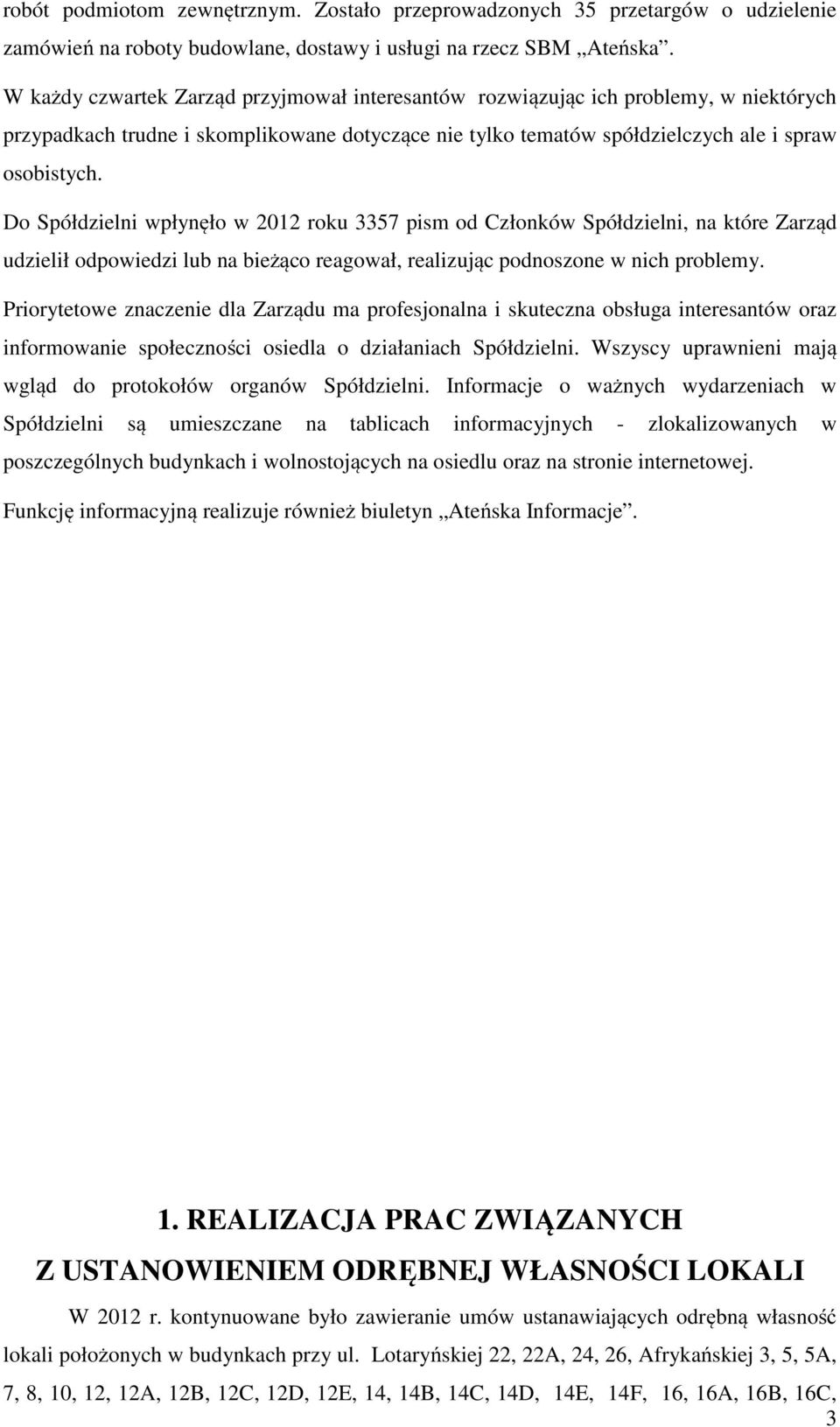 Do Spółdzielni wpłynęło w 2012 roku 3357 pism od Członków Spółdzielni, na które Zarząd udzielił odpowiedzi lub na bieżąco reagował, realizując podnoszone w nich problemy.