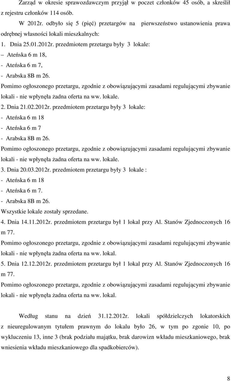 przedmiotem przetargu były 3 lokale: Ateńska 6 m 18, - Ateńska 6 m 7, - Arabska 8B m 26.