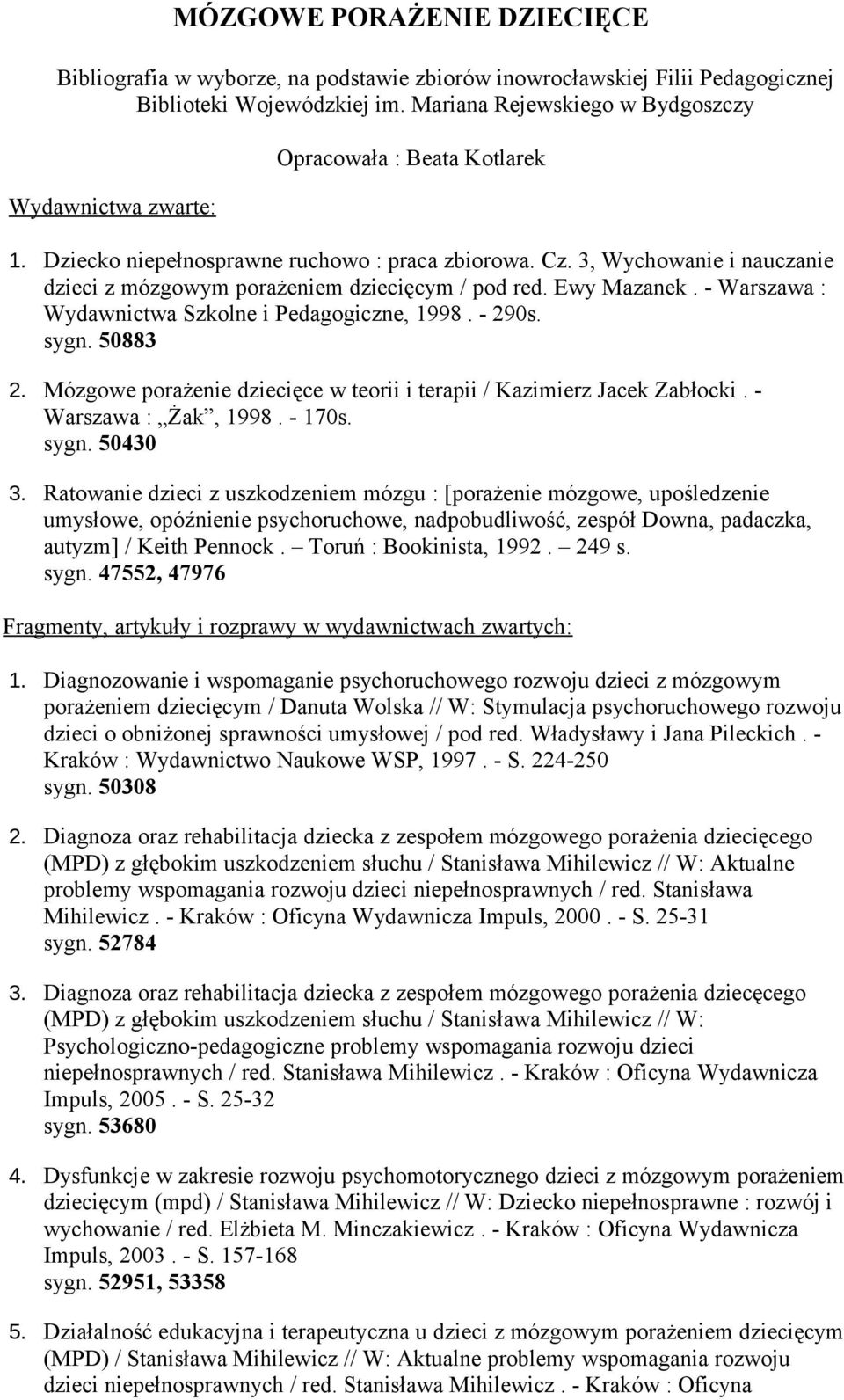 3, Wychowanie i nauczanie dzieci z mózgowym porażeniem dziecięcym / pod red. Ewy Mazanek. - Warszawa : Wydawnictwa Szkolne i Pedagogiczne, 1998. - 290s. sygn. 50883 2.