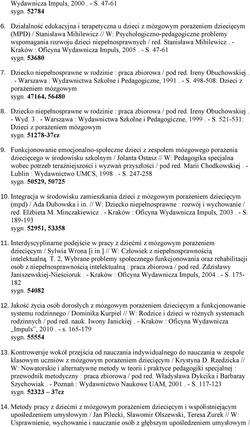 red. Stanisława Mihilewicz. - Kraków : Oficyna Wydawnicza Impuls, 2005. - S. 47-61 7. Dziecko niepełnosprawne w rodzinie : praca zbiorowa / pod red. Ireny Obuchowskiej.