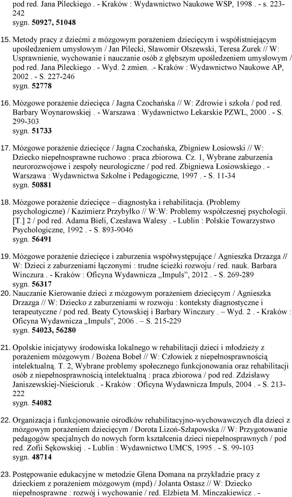 głębszym upośledzeniem umysłowym / pod red. Jana Pileckiego. - Wyd. 2 zmien..- Kraków : Wydawnictwo Naukowe AP, 2002. - S. 227-246 sygn. 52778 16.