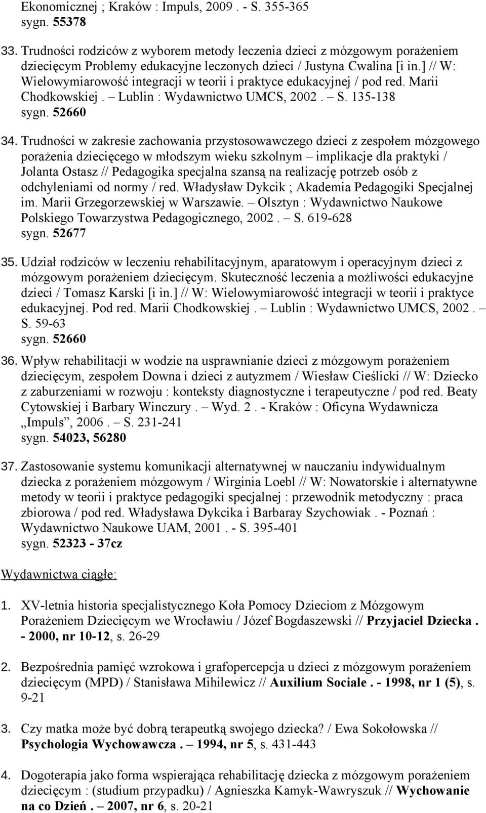] // W: Wielowymiarowość integracji w teorii i praktyce edukacyjnej / pod red. Marii Chodkowskiej. Lublin : Wydawnictwo UMCS, 2002. S. 135-138 sygn. 52660 34.