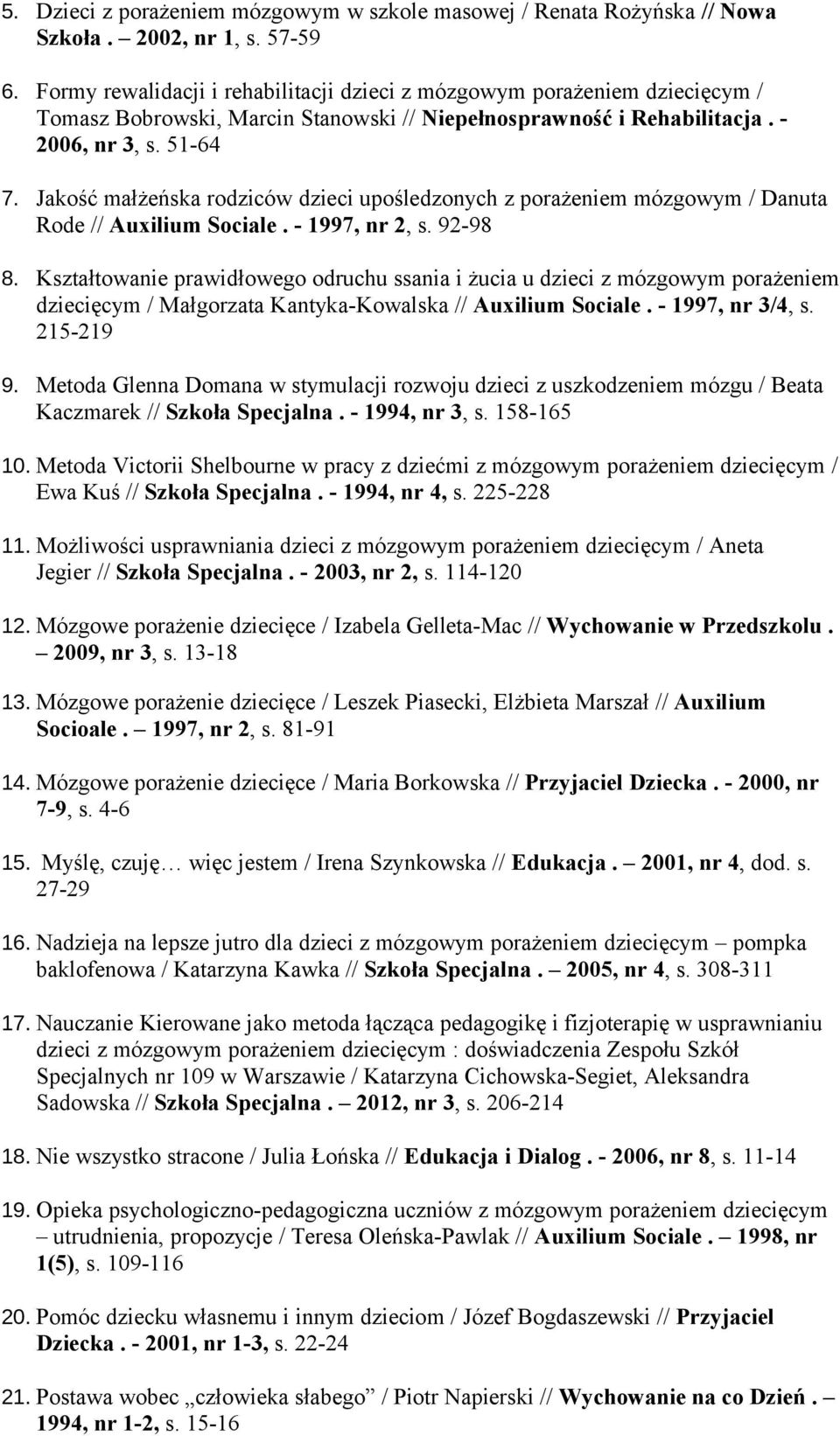 Jakość małżeńska rodziców dzieci upośledzonych z porażeniem mózgowym / Danuta Rode // Auxilium Sociale. - 1997, nr 2, s. 92-98 8.