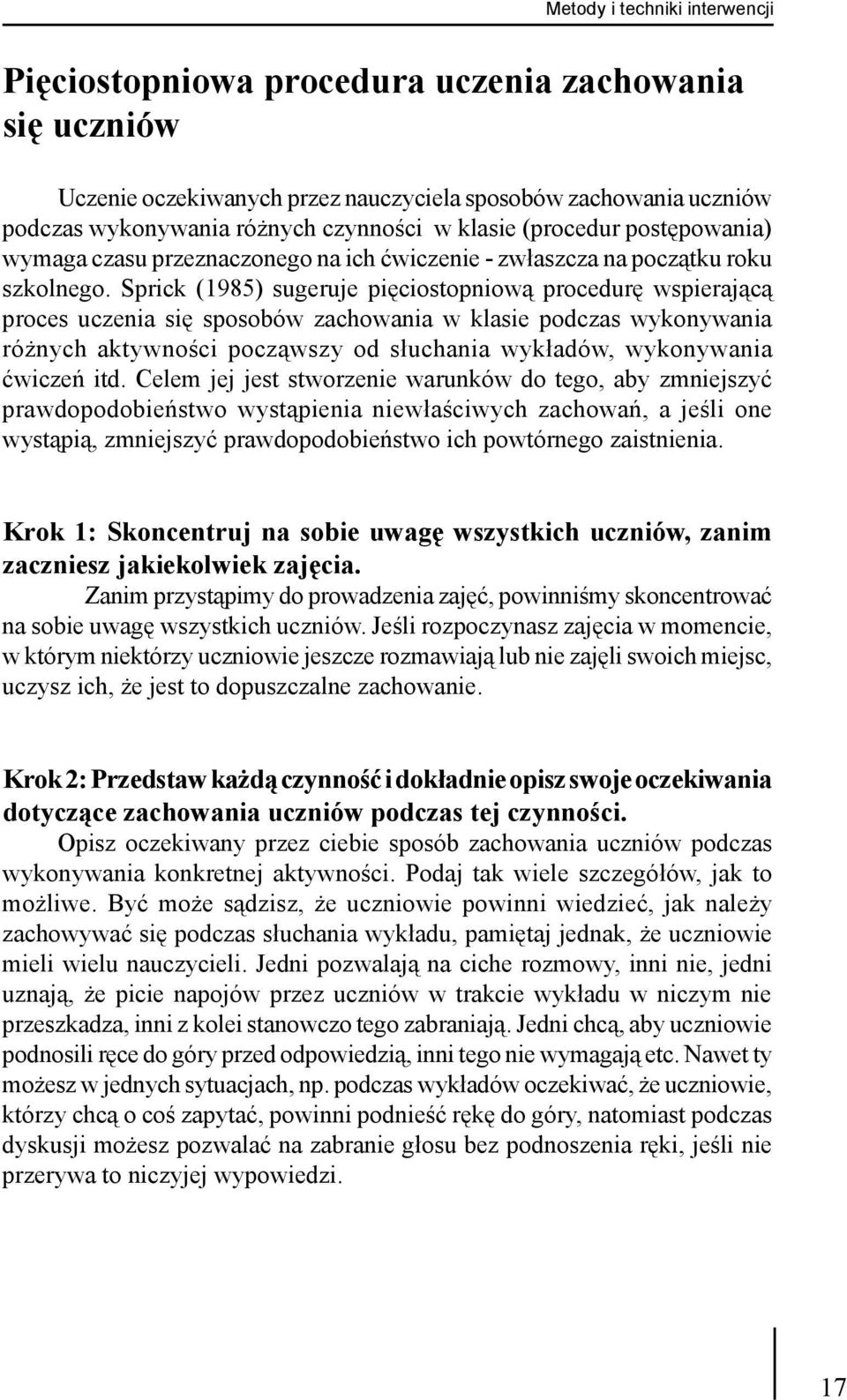 Sprick (1985) sugeruje pięciostopniową procedurę wspierającą proces uczenia się sposobów zachowania w klasie podczas wykonywania różnych aktywności począwszy od słuchania wykładów, wykonywania