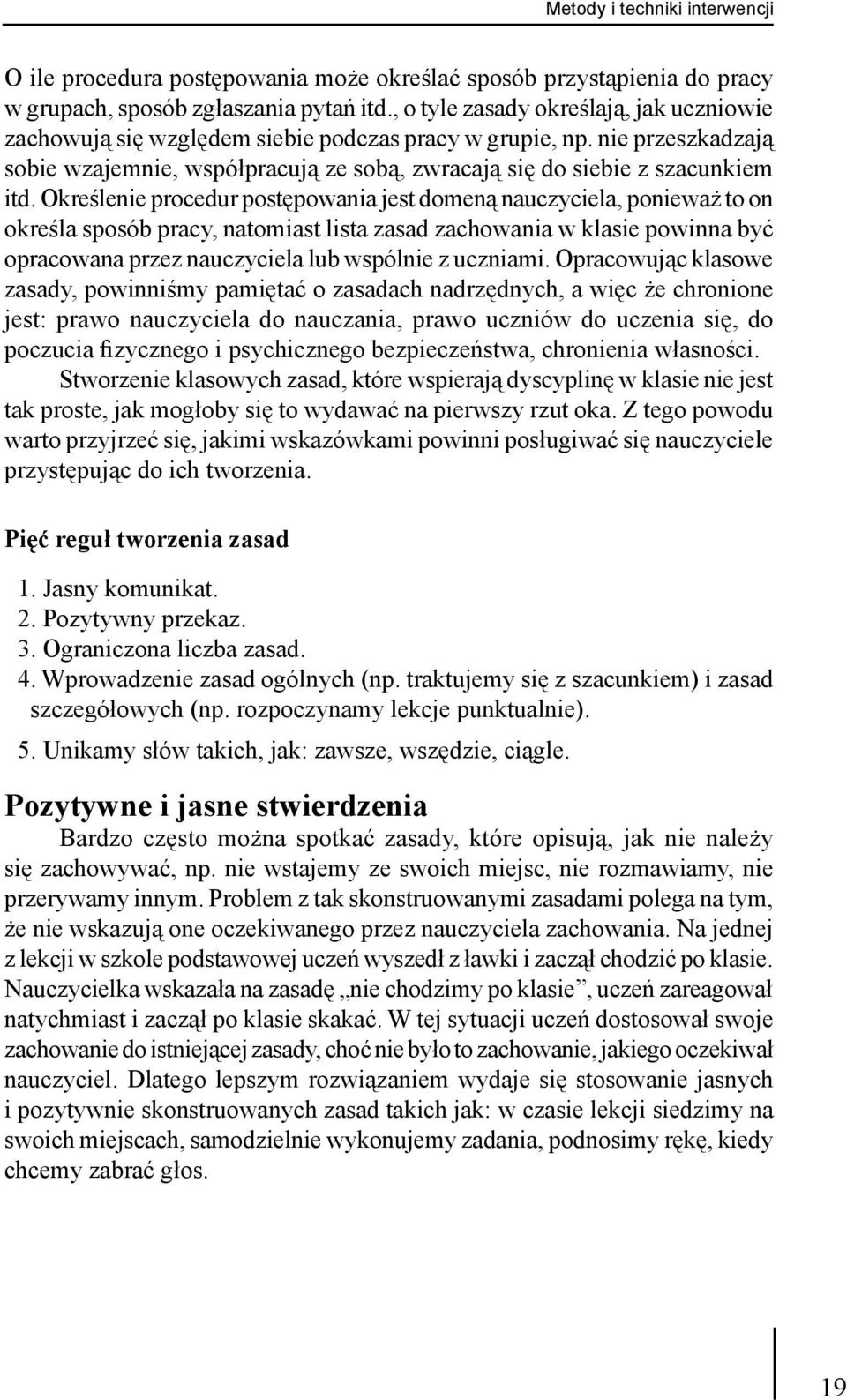 Określenie procedur postępowania jest domeną nauczyciela, ponieważ to on określa sposób pracy, natomiast lista zasad zachowania w klasie powinna być opracowana przez nauczyciela lub wspólnie z