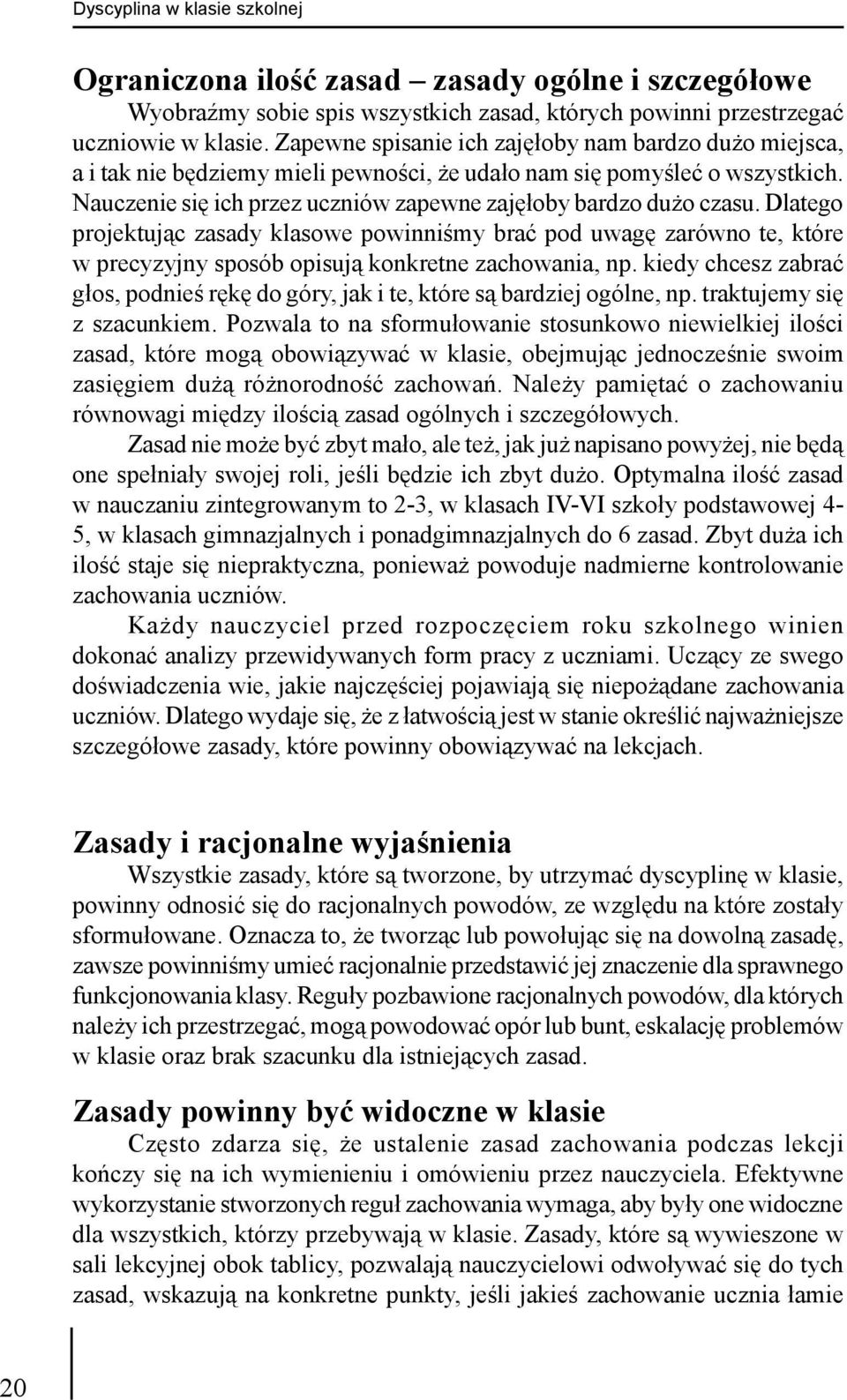 Dlatego projektując zasady klasowe powinniśmy brać pod uwagę zarówno te, które w precyzyjny sposób opisują konkretne zachowania, np.