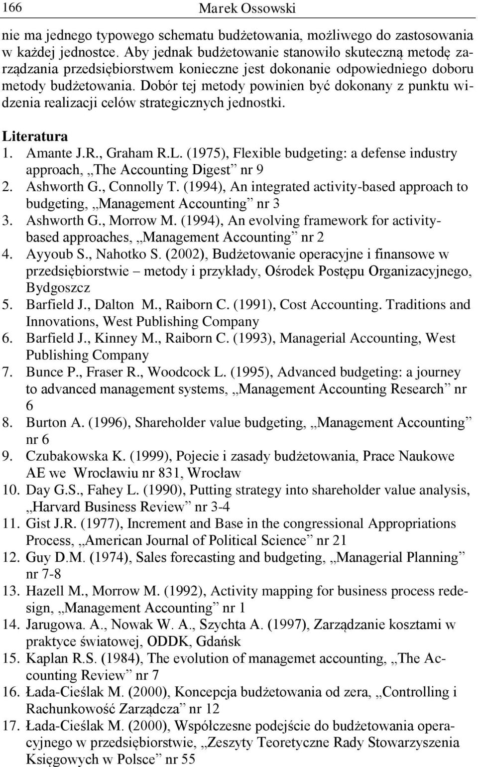 Dobór tej metody powinien być dokonany z punktu widzenia realizacji celów strategicznych jednostki. Literatura 1. Amante J.R., Graham R.L. (1975), Flexible budgeting: a defense industry approach, The Accounting Digest nr 9 2.