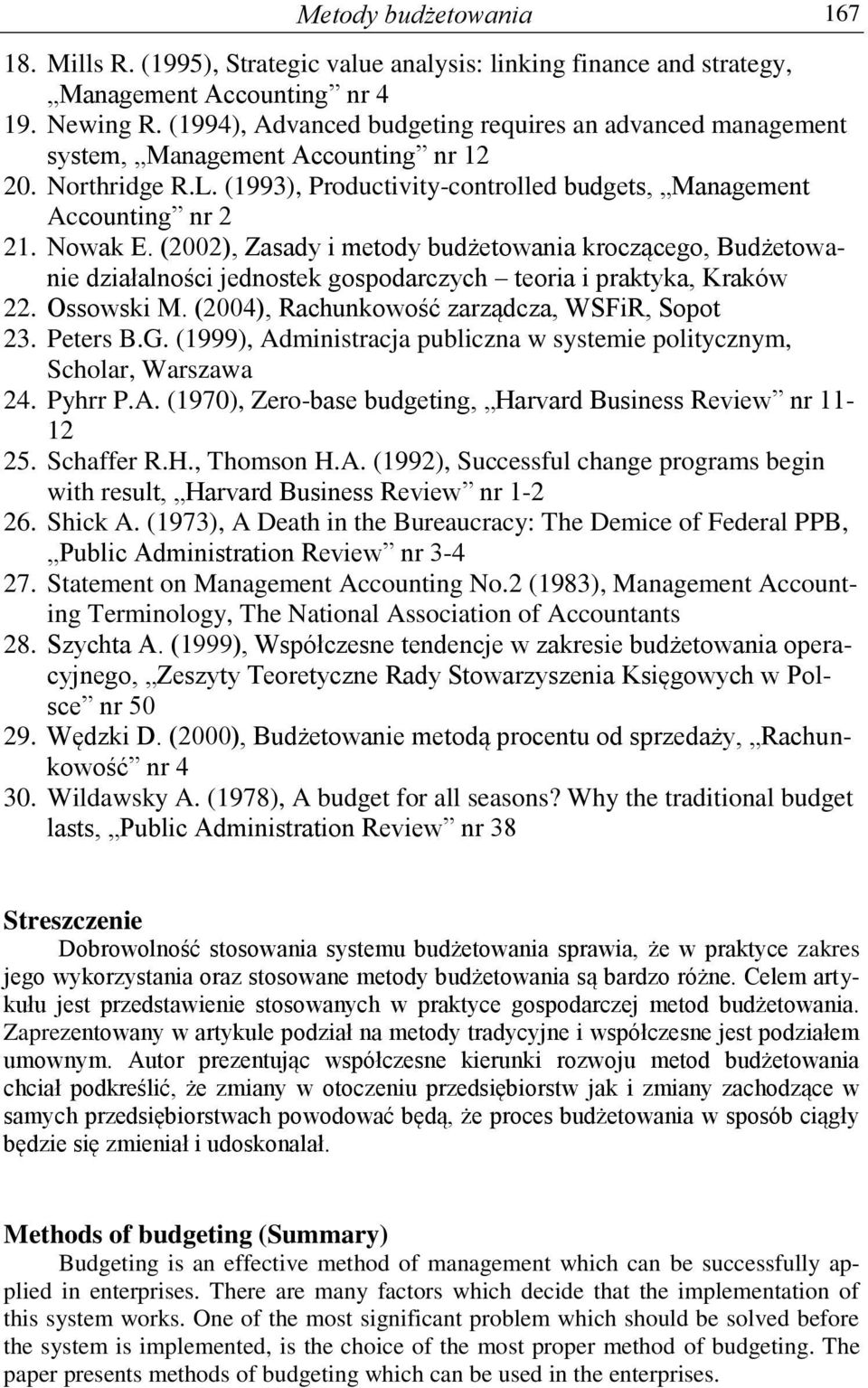 (2002), Zasady i metody budżetowania kroczącego, Budżetowanie działalności jednostek gospodarczych teoria i praktyka, Kraków 22. Ossowski M. (2004), Rachunkowość zarządcza, WSFiR, Sopot 23. Peters B.