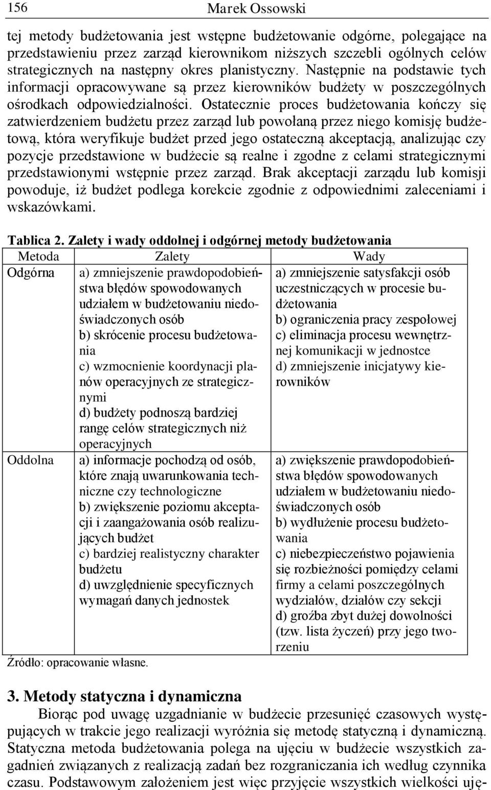 Ostatecznie proces budżetowania kończy się zatwierdzeniem budżetu przez zarząd lub powołaną przez niego komisję budżetową, która weryfikuje budżet przed jego ostateczną akceptacją, analizując czy