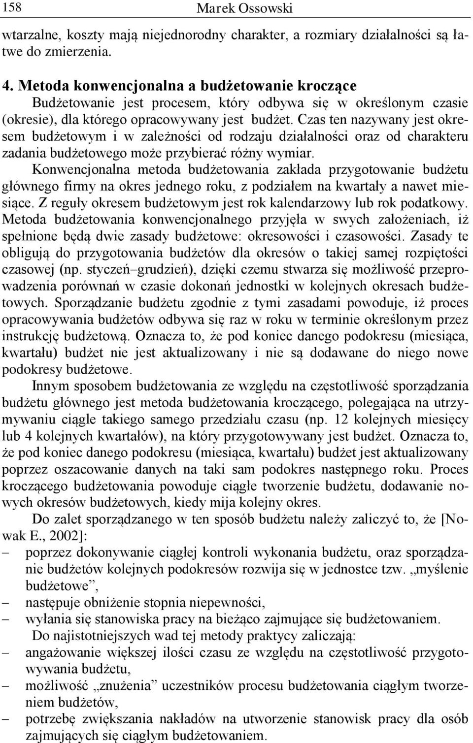 Czas ten nazywany jest okresem budżetowym i w zależności od rodzaju działalności oraz od charakteru zadania budżetowego może przybierać różny wymiar.