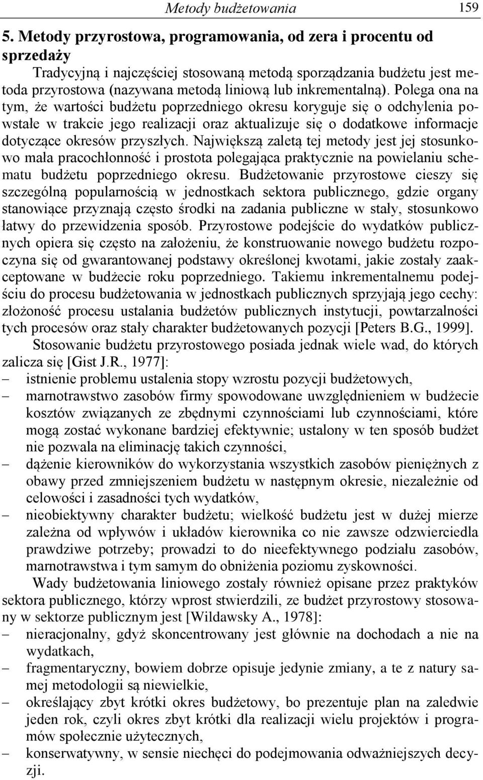 Polega ona na tym, że wartości budżetu poprzedniego okresu koryguje się o odchylenia powstałe w trakcie jego realizacji oraz aktualizuje się o dodatkowe informacje dotyczące okresów przyszłych.