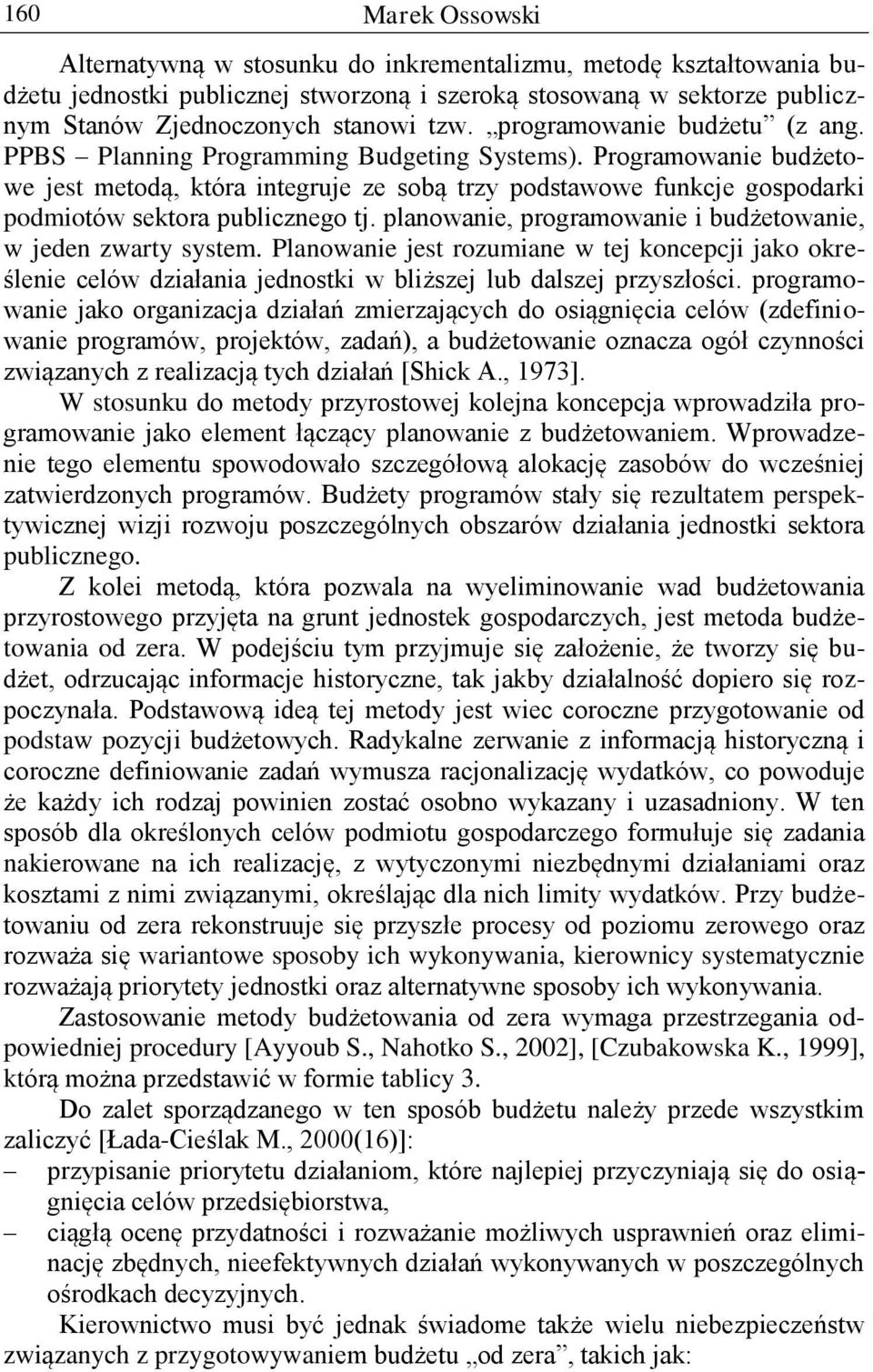 Programowanie budżetowe jest metodą, która integruje ze sobą trzy podstawowe funkcje gospodarki podmiotów sektora publicznego tj. planowanie, programowanie i budżetowanie, w jeden zwarty system.