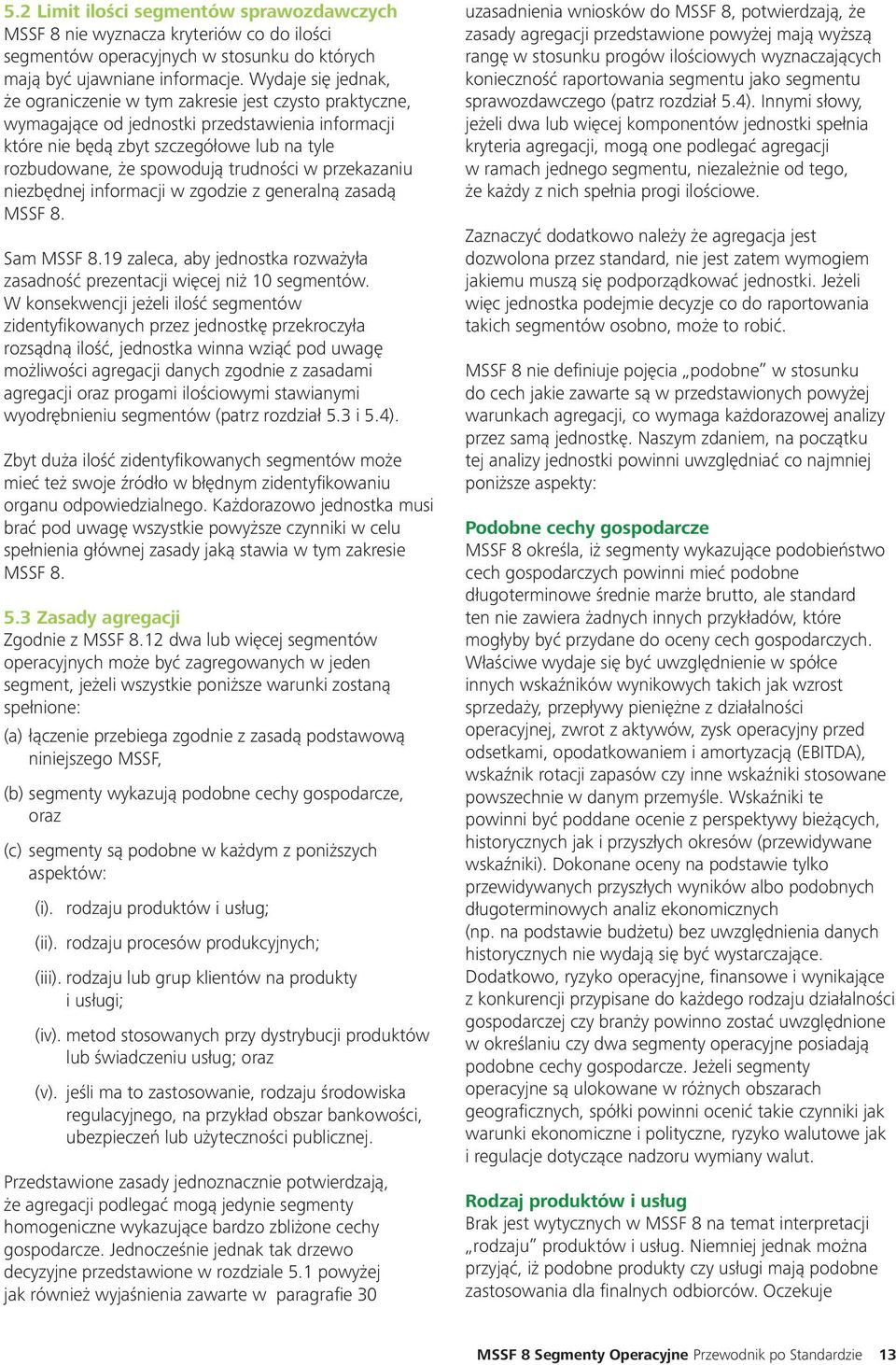 trudności w przekazaniu niezbędnej informacji w zgodzie z generalną zasadą MSSF 8. Sam MSSF 8.19 zaleca, aby jednostka rozważyła zasadność prezentacji więcej niż 10 segmentów.