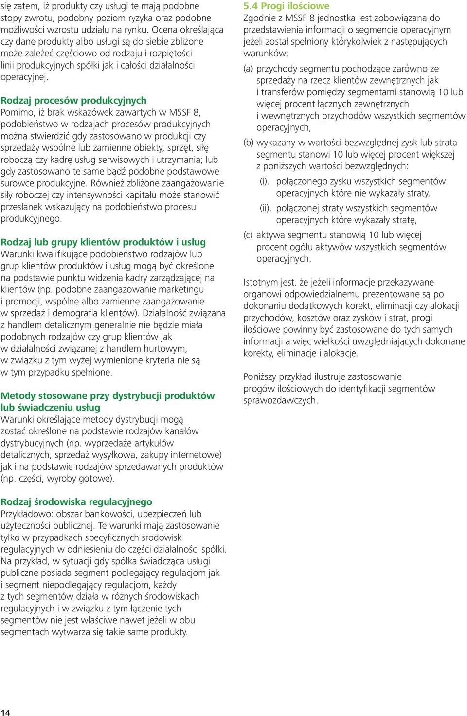 Rodzaj procesów produkcyjnych Pomimo, iż brak wskazówek zawartych w MSSF 8, podobieństwo w rodzajach procesów produkcyjnych można stwierdzić gdy zastosowano w produkcji czy sprzedaży wspólne lub