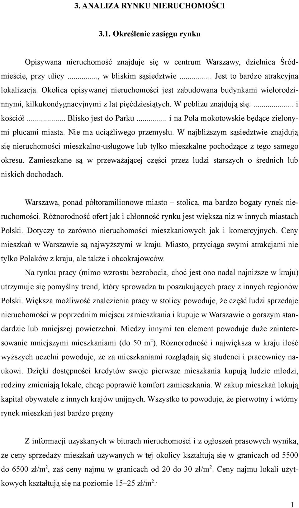 .. Blisko jest do Parku... i na Pola mokotowskie będące zielonymi płucami miasta. Nie ma uciążliwego przemysłu.