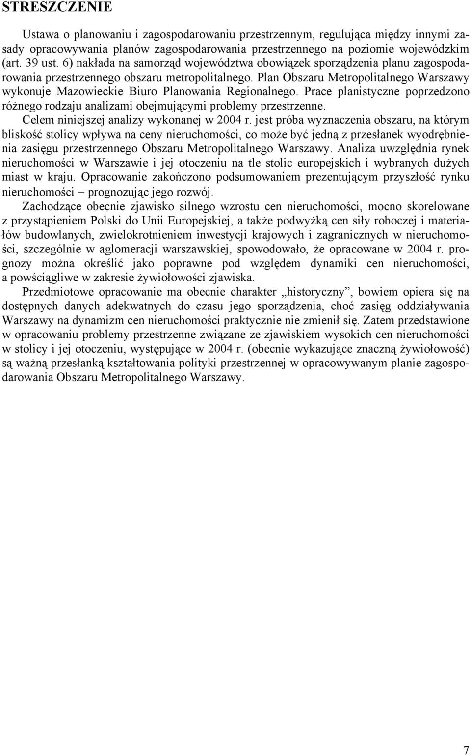 Plan Obszaru Metropolitalnego Warszawy wykonuje Mazowieckie Biuro Planowania Regionalnego. Prace planistyczne poprzedzono różnego rodzaju analizami obejmującymi problemy przestrzenne.