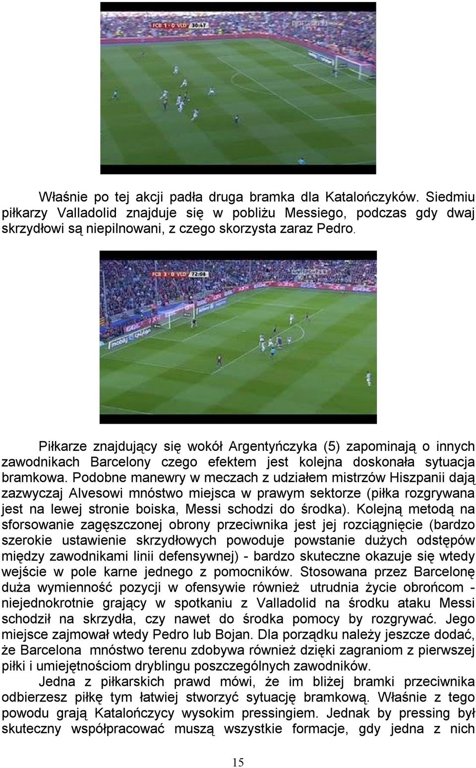 Podobne manewry w meczach z udziałem mistrzów Hiszpanii dają zazwyczaj Alvesowi mnóstwo miejsca w prawym sektorze (piłka rozgrywana jest na lewej stronie boiska, Messi schodzi do środka).