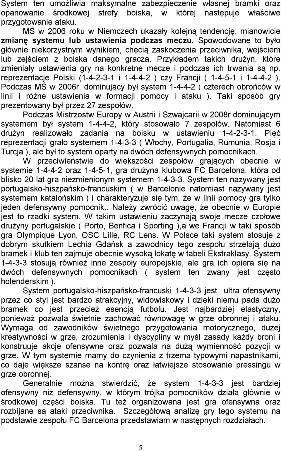 Spowodowane to było głównie niekorzystnym wynikiem, chęcią zaskoczenia przeciwnika, wejściem lub zejściem z boiska danego gracza.