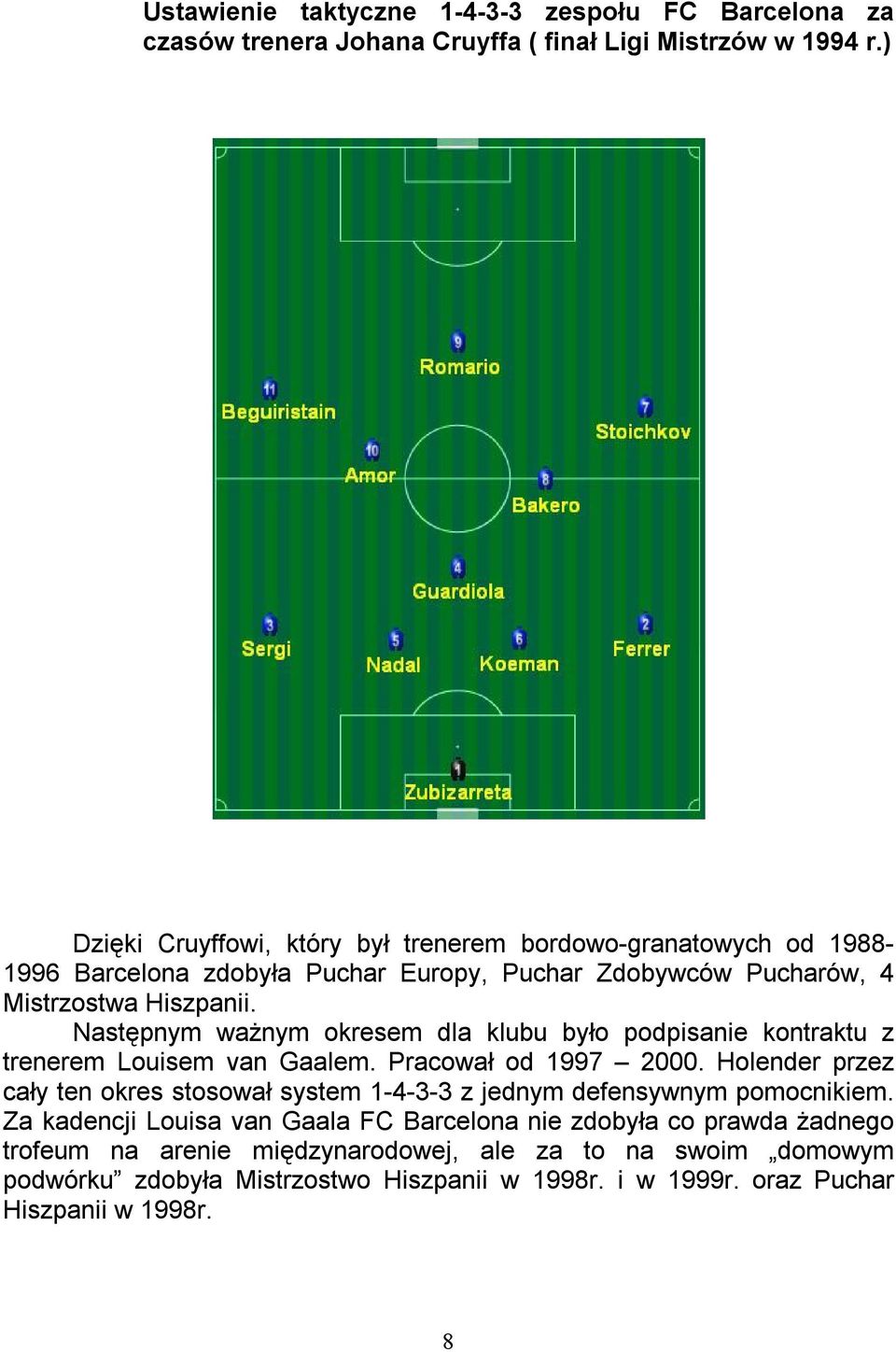 Następnym ważnym okresem dla klubu było podpisanie kontraktu z trenerem Louisem van Gaalem. Pracował od 1997 2000.