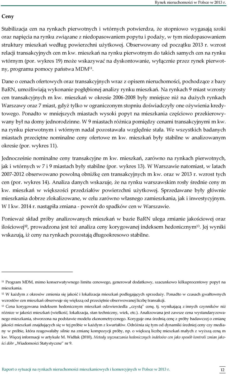 mieszkań według powierzchni użytkowej. Obserwowany od początku r. wzrost relacji transakcyjnych cen m kw. mieszkań na rynku pierwotnym do takich samych cen na rynku wtórnym (por.