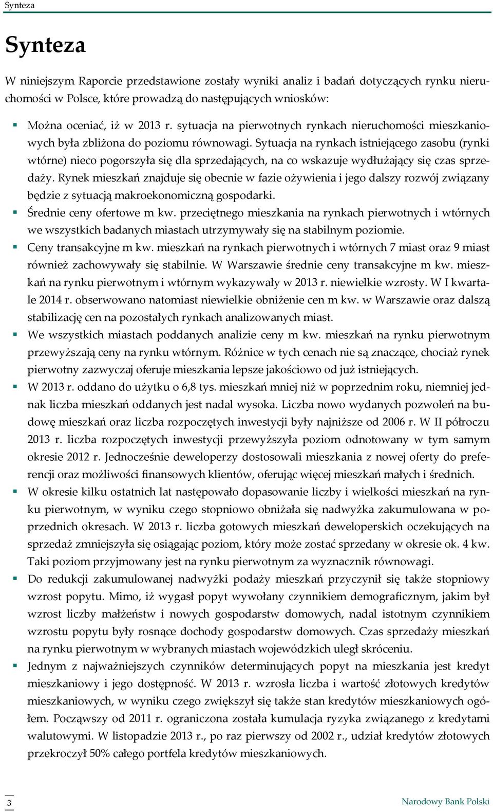 Sytuacja na rynkach istniejącego zasobu (rynki wtórne) nieco pogorszyła się dla sprzedających, na co wskazuje wydłużający się czas sprzedaży.