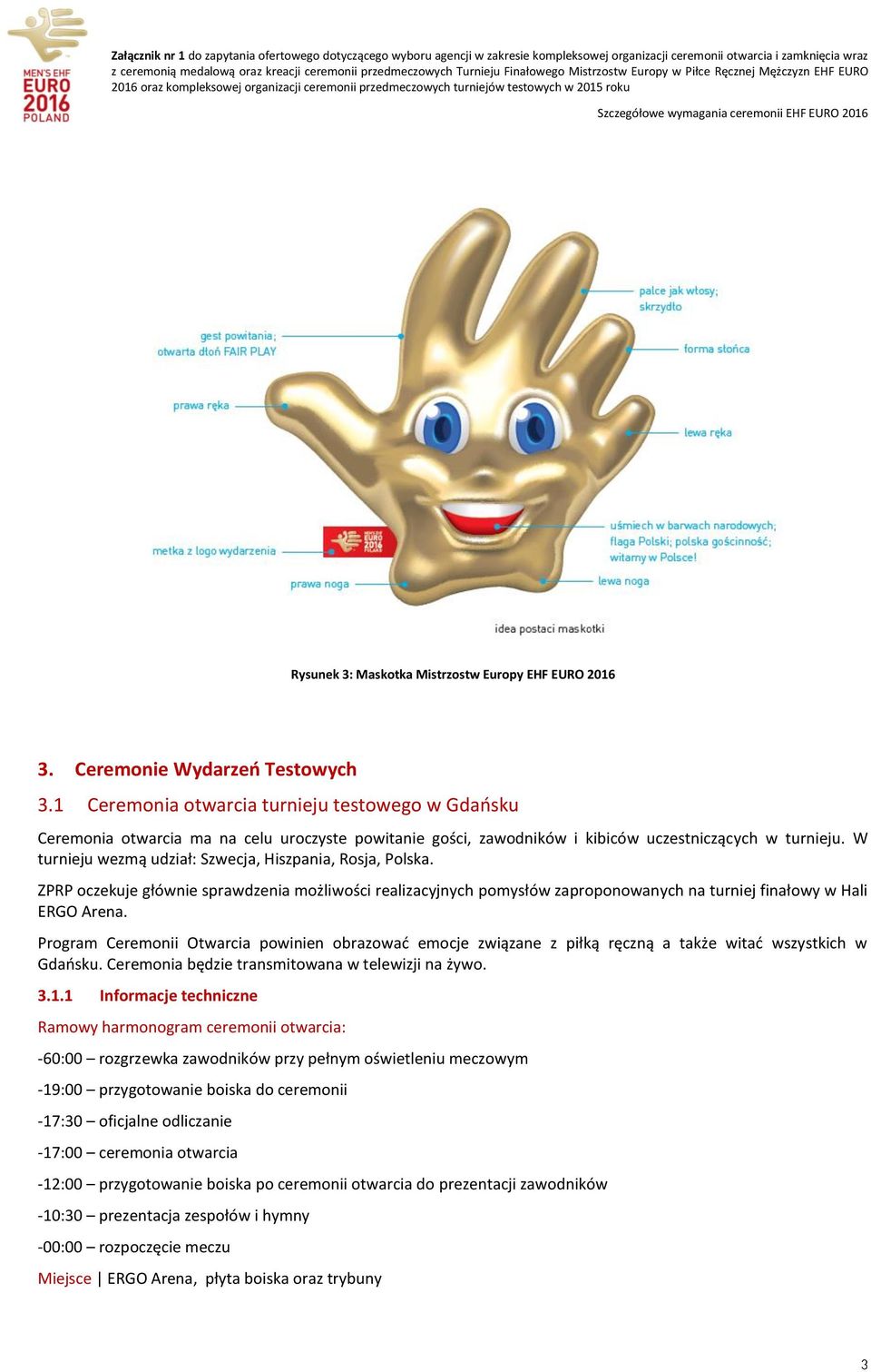 W turnieju wezmą udział: Szwecja, Hiszpania, Rosja, Polska. ZPRP oczekuje głównie sprawdzenia możliwości realizacyjnych pomysłów zaproponowanych na turniej finałowy w Hali ERGO Arena.