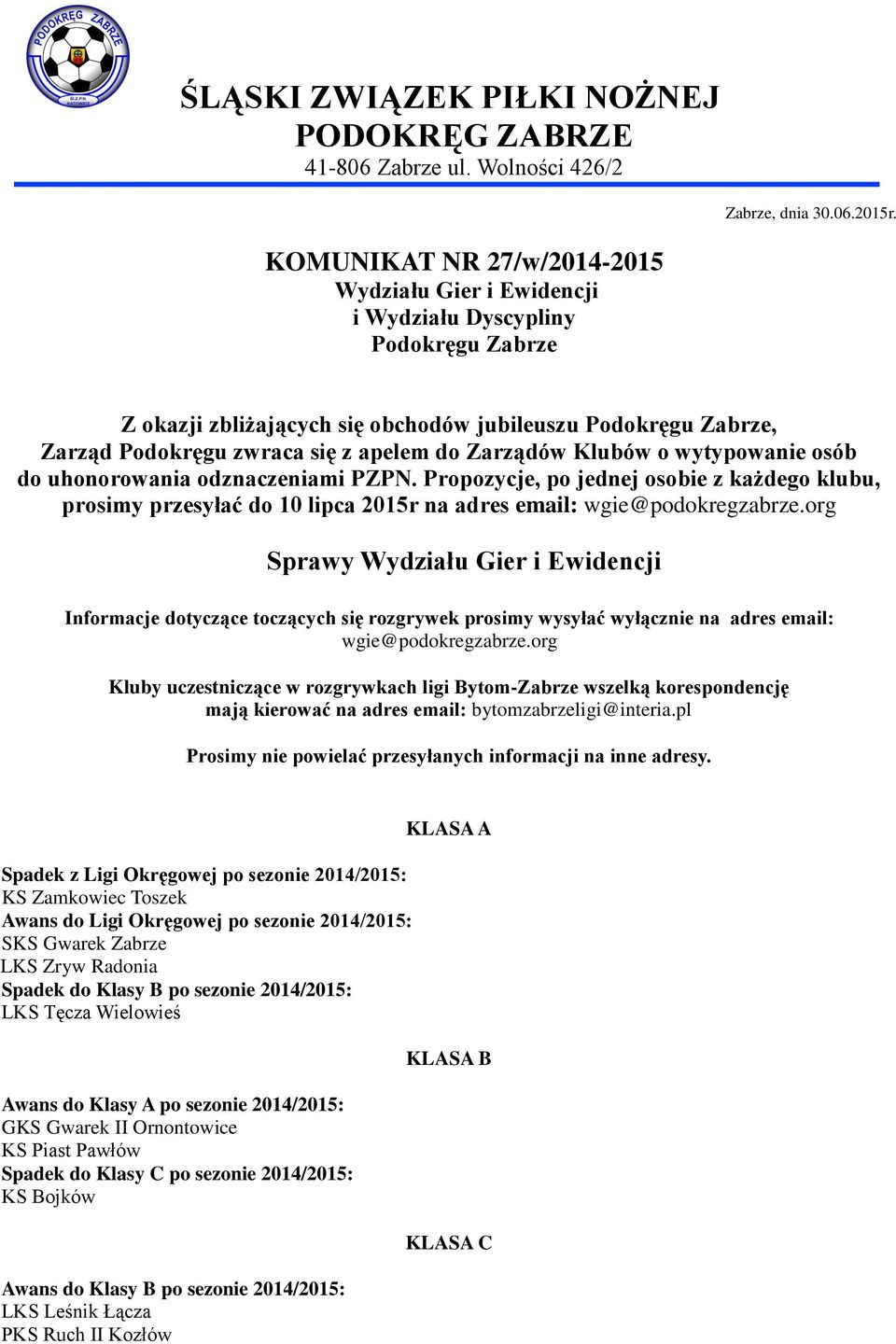 Zarządów Klubów o wytypowanie osób do uhonorowania odznaczeniami PZPN. Propozycje, po jednej osobie z każdego klubu, prosimy przesyłać do 10 lipca 2015r na adres email: wgie@podokregzabrze.