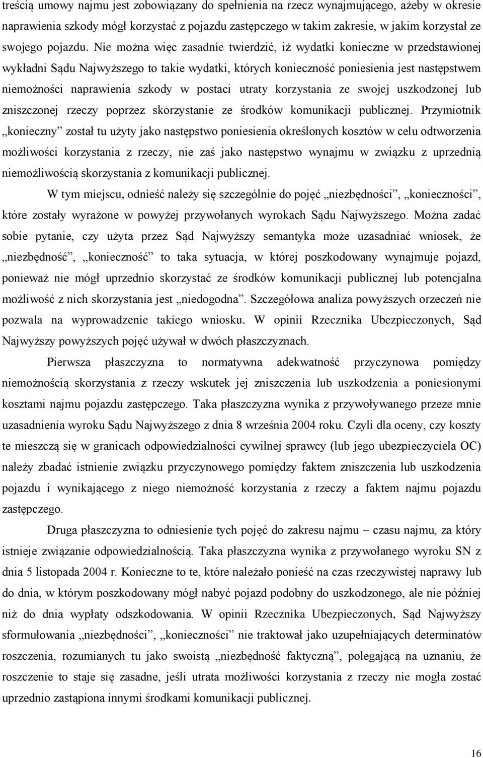 Nie można więc zasadnie twierdzić, iż wydatki konieczne w przedstawionej wykładni Sądu Najwyższego to takie wydatki, których konieczność poniesienia jest następstwem niemożności naprawienia szkody w