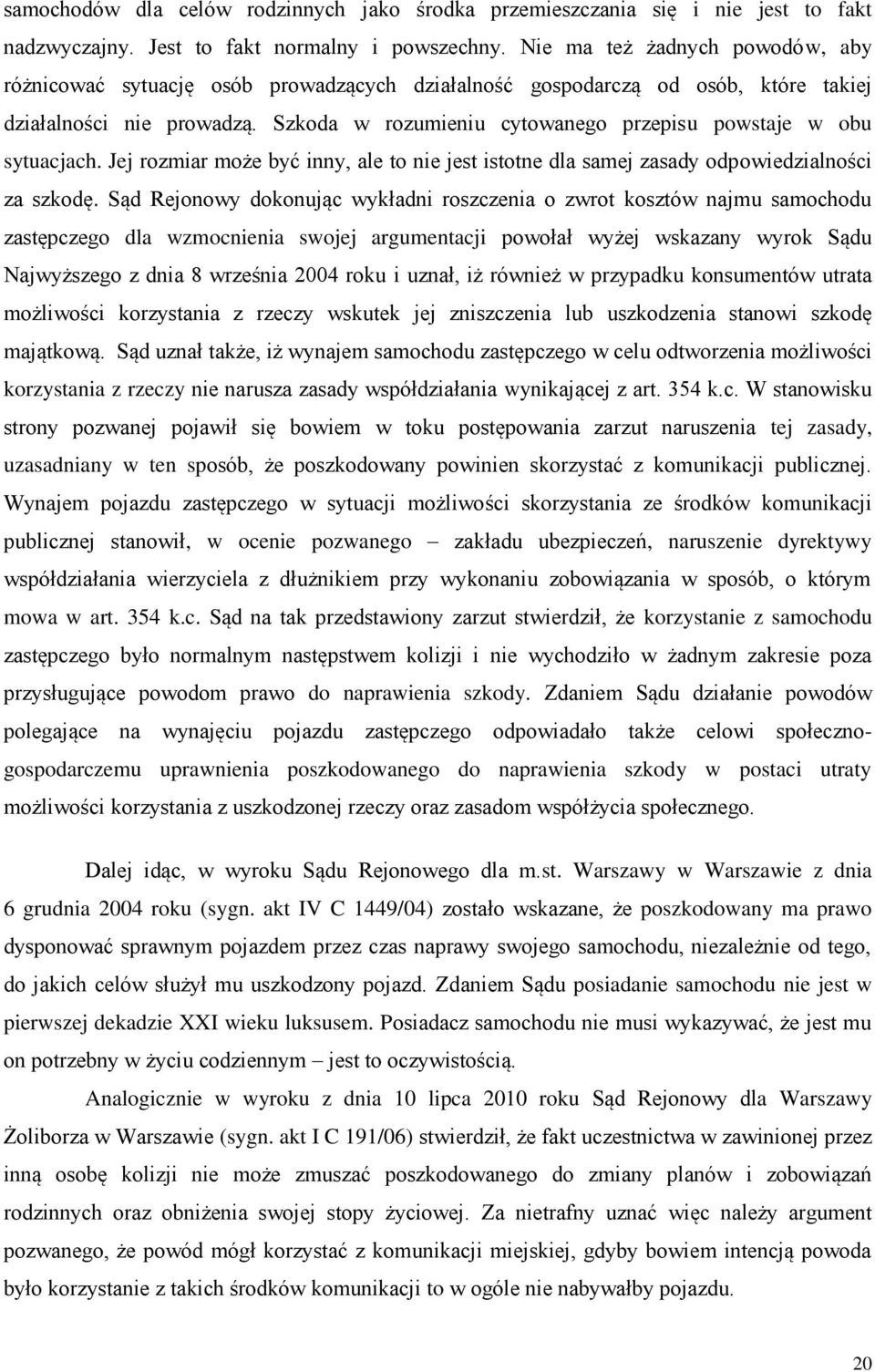 Szkoda w rozumieniu cytowanego przepisu powstaje w obu sytuacjach. Jej rozmiar może być inny, ale to nie jest istotne dla samej zasady odpowiedzialności za szkodę.