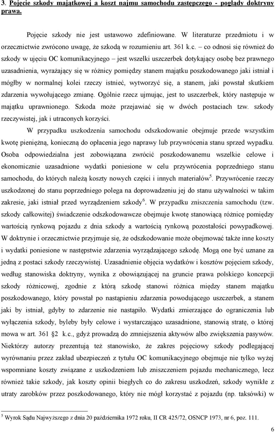 nictwie zwrócono uwagę, że szkodą w rozumieniu art. 361 k.c. co odnosi się również do szkody w ujęciu OC komunikacyjnego jest wszelki uszczerbek dotykający osobę bez prawnego uzasadnienia, wyrażający