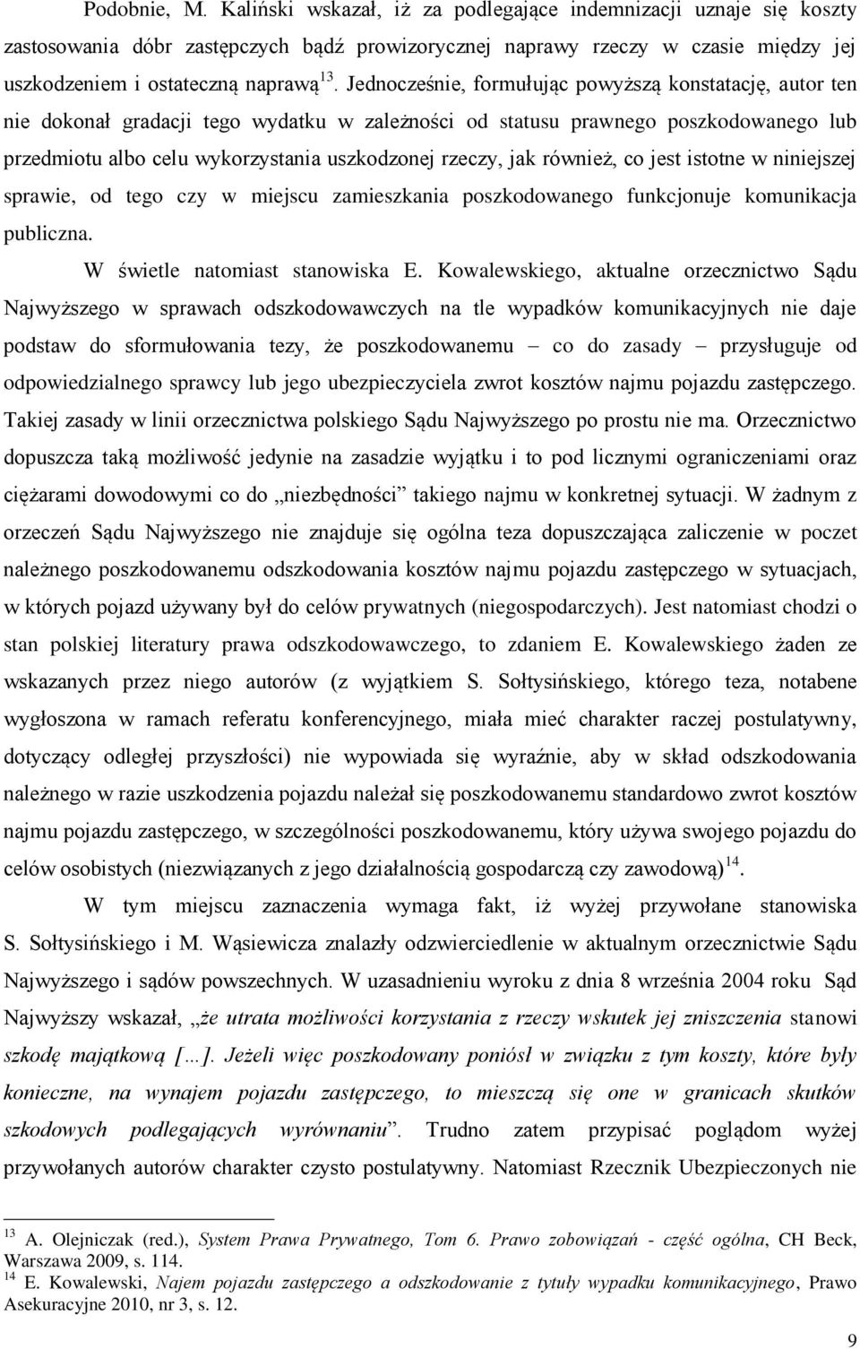 Jednocześnie, formułując powyższą konstatację, autor ten nie dokonał gradacji tego wydatku w zależności od statusu prawnego poszkodowanego lub przedmiotu albo celu wykorzystania uszkodzonej rzeczy,