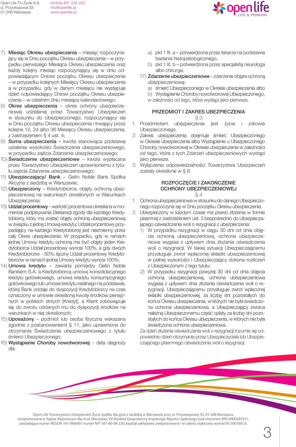 Okresu ubezpieczenia w ostatnim dniu miesiąca kalendarzowego; 8) Okres ubezpieczenia okres ochrony ubezpieczeniowej udzielanej przez Towarzystwo Ubezpieczeń w stosunku do Ubezpieczonego,