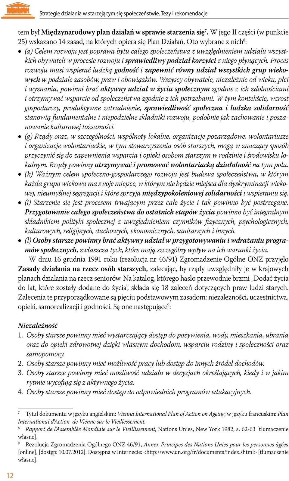 Oto wybrane z nich 8 : (a) Celem rozwoju jest poprawa bytu całego społeczeństwa z uwzględnieniem udziału wszystkich obywateli w procesie rozwoju i sprawiedliwy podział korzyści z niego płynących.