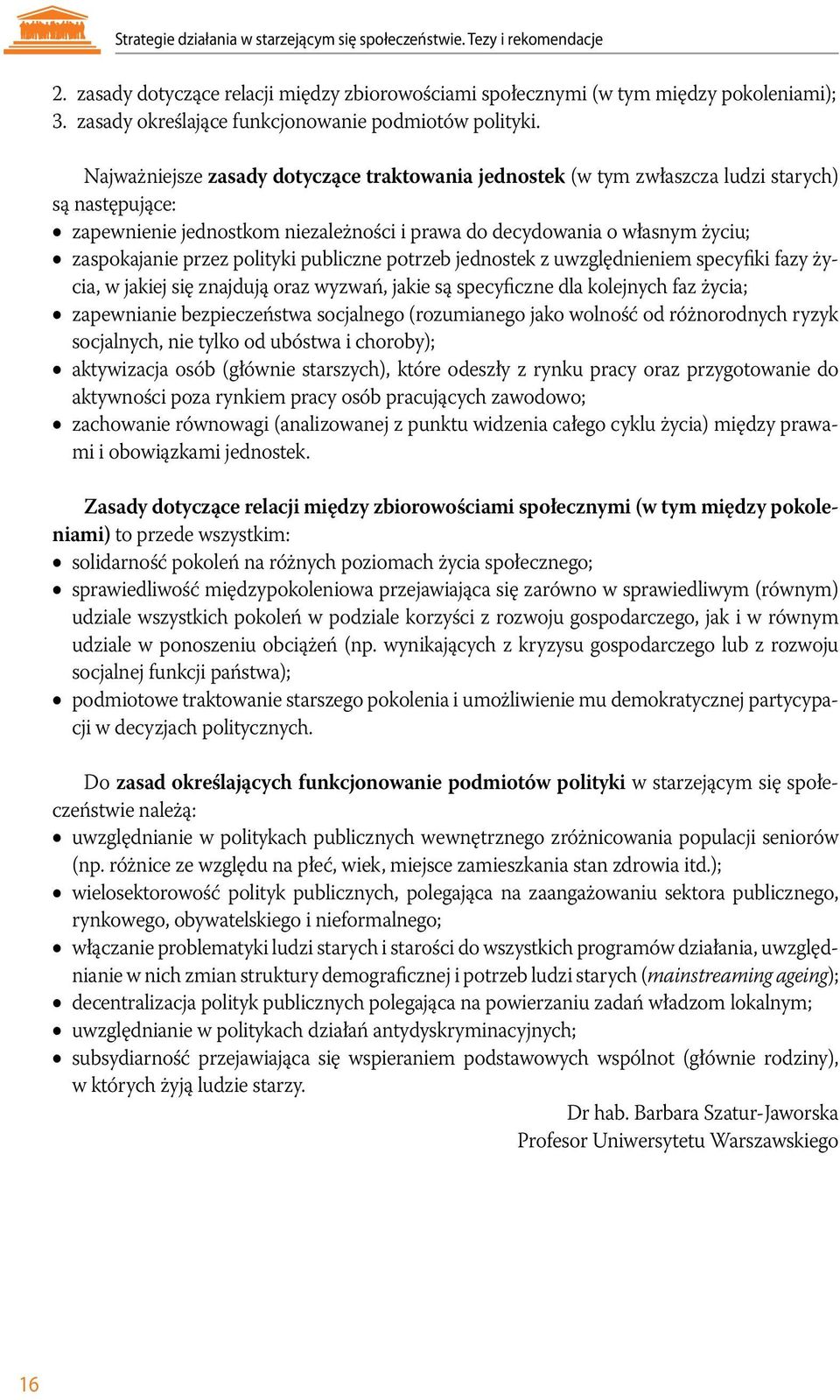 Najważniejsze zasady dotyczące traktowania jednostek (w tym zwłaszcza ludzi starych) są następujące: zapewnienie jednostkom niezależności i prawa do decydowania o własnym życiu; zaspokajanie przez