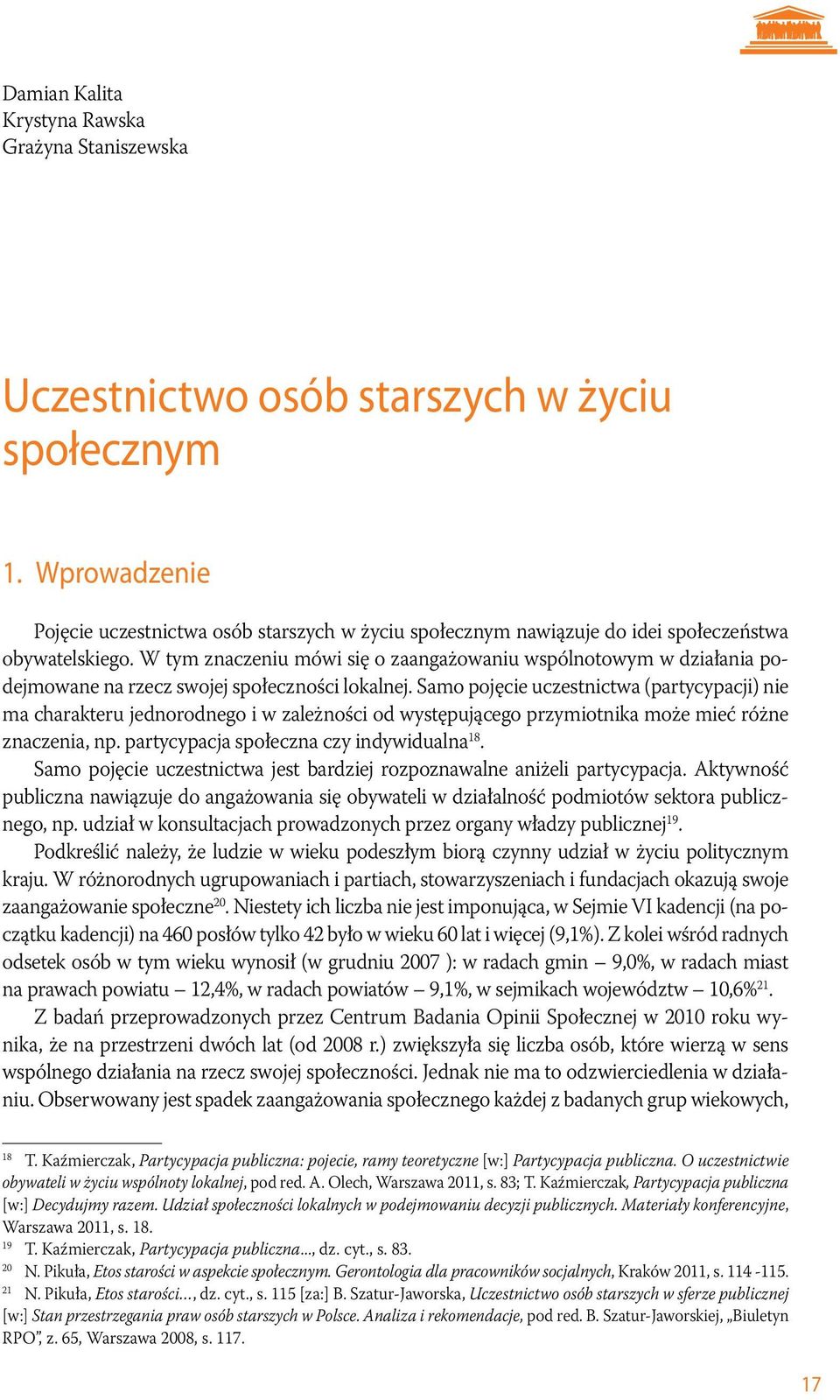 W tym znaczeniu mówi się o zaangażowaniu wspólnotowym w działania podejmowane na rzecz swojej społeczności lokalnej.