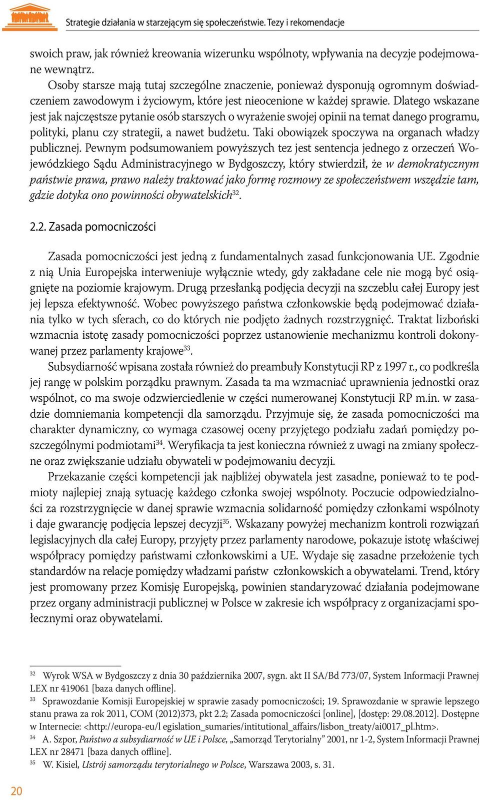 Dlatego wskazane jest jak najczęstsze pytanie osób starszych o wyrażenie swojej opinii na temat danego programu, polityki, planu czy strategii, a nawet budżetu.