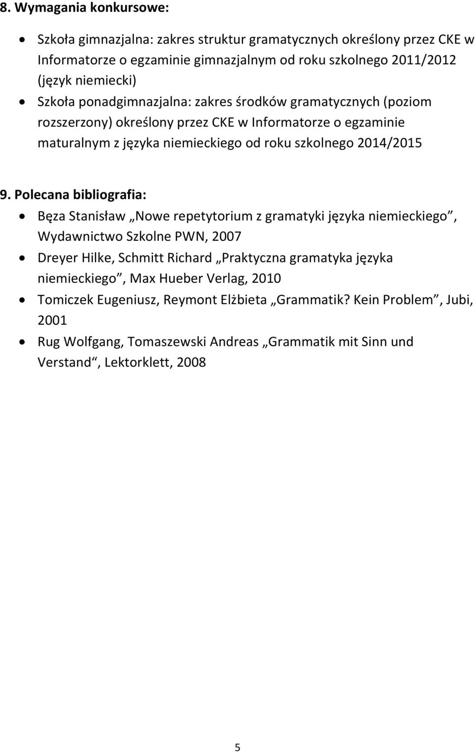 Polecana bibliografia: Bęza Stanisław Nowe repetytorium z gramatyki języka niemieckiego, Wydawnictwo Szkolne PWN, 2007 Dreyer Hilke, Schmitt Richard Praktyczna gramatyka języka