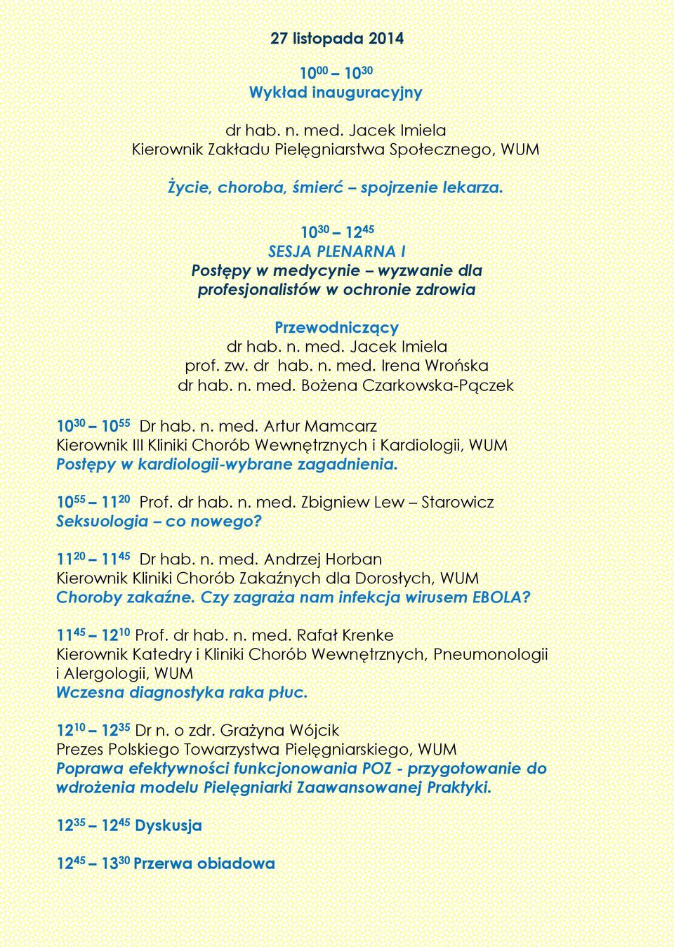 n. med. Artur Mamcarz Kierownik III Kliniki Chorób Wewnętrznych i Kardiologii, WUM Postępy w kardiologii-wybrane zagadnienia. 10 55 11 20 Prof. dr hab. n. med. Zbigniew Lew Starowicz Seksuologia co nowego?